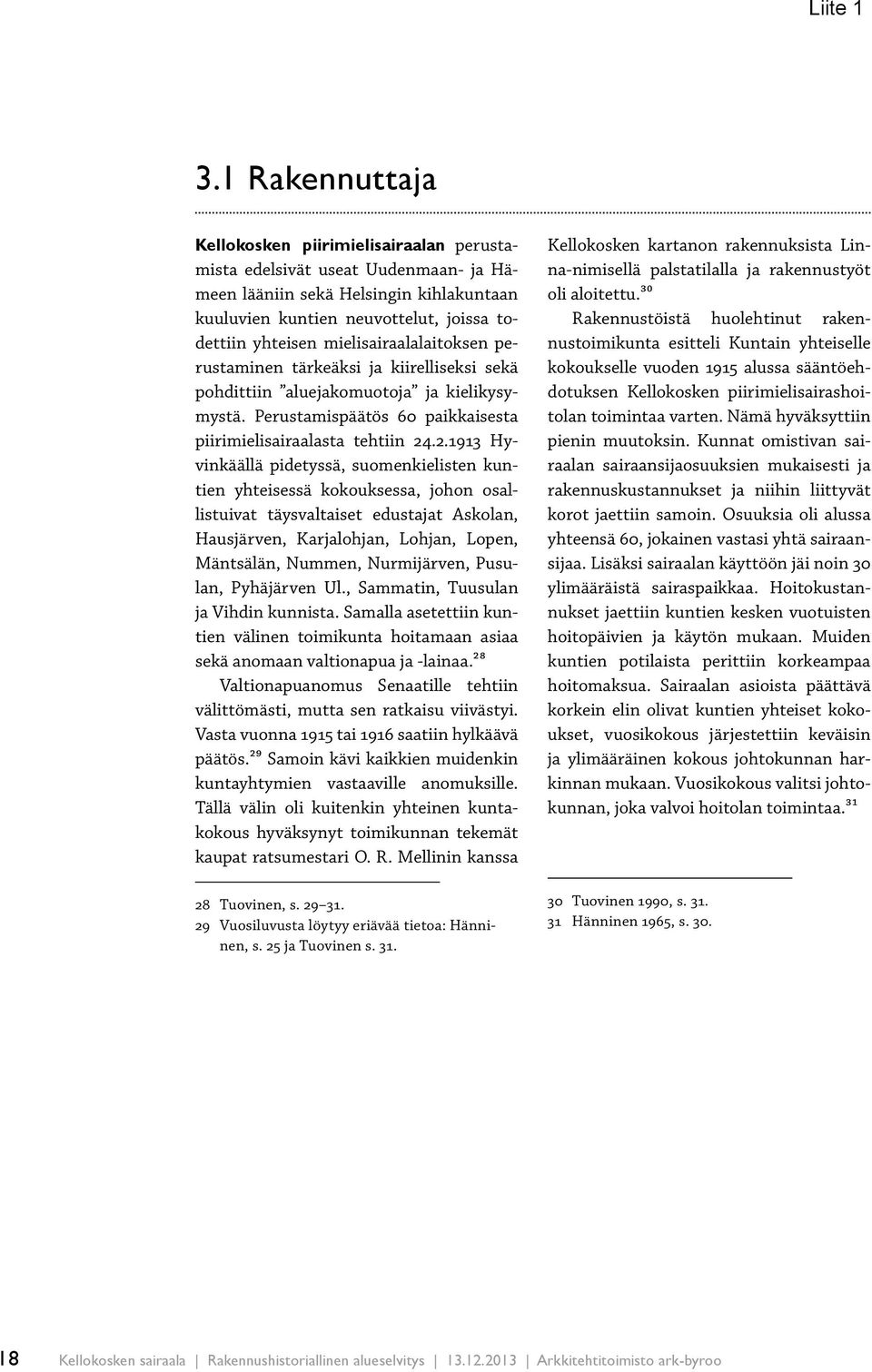 .2.1913 Hyvinkäällä pidetyssä, suomenkielisten kuntien yhteisessä kokouksessa, johon osallistuivat täysvaltaiset edustajat Askolan, Hausjärven, Karjalohjan, Lohjan, Lopen, Mäntsälän, Nummen,