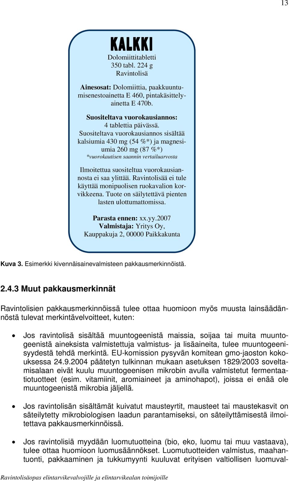 Ravintolisää ei tule käyttää monipuolisen ruokavalion korvikkeena. Tuote on säilytettävä pienten lasten ulottumattomissa. Parasta ennen: xx.yy.