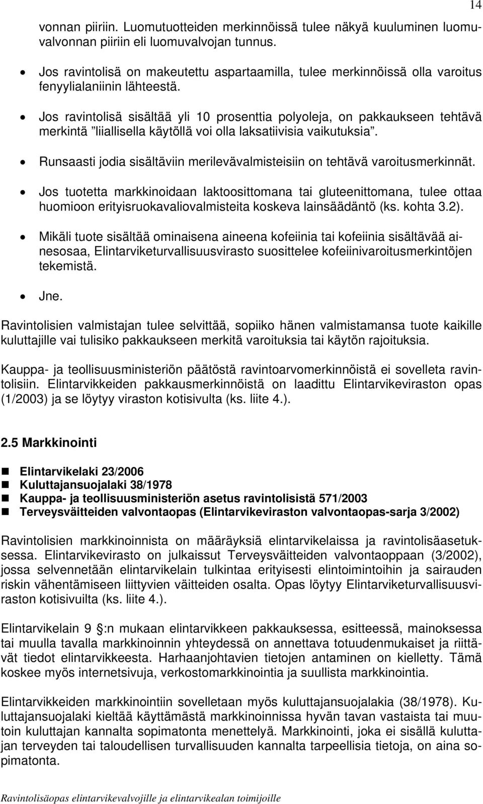 Jos ravintolisä sisältää yli 10 prosenttia polyoleja, on pakkaukseen tehtävä merkintä liiallisella käytöllä voi olla laksatiivisia vaikutuksia.