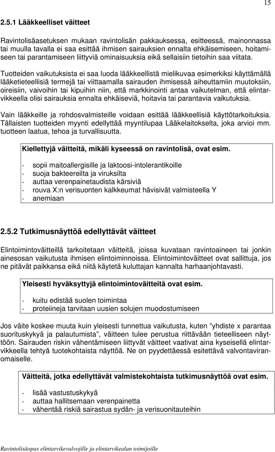 Tuotteiden vaikutuksista ei saa luoda lääkkeellistä mielikuvaa esimerkiksi käyttämällä lääketieteellisiä termejä tai viittaamalla sairauden ihmisessä aiheuttamiin muutoksiin, oireisiin, vaivoihin tai