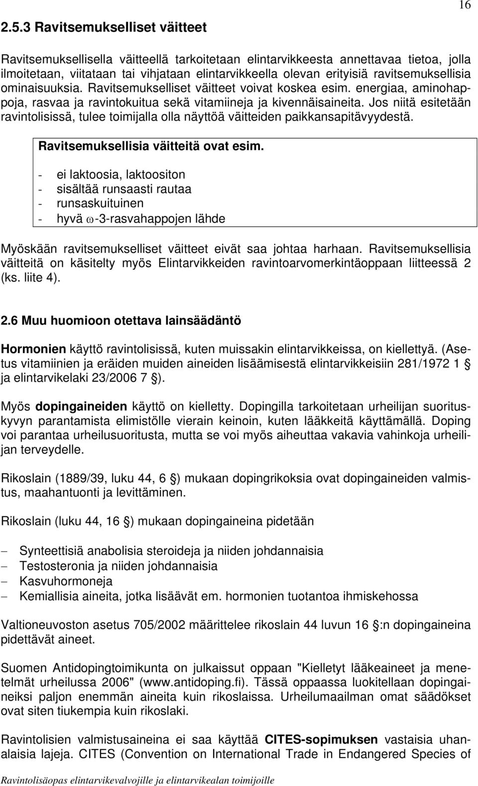 Jos niitä esitetään ravintolisissä, tulee toimijalla olla näyttöä väitteiden paikkansapitävyydestä. Ravitsemuksellisia väitteitä ovat esim.