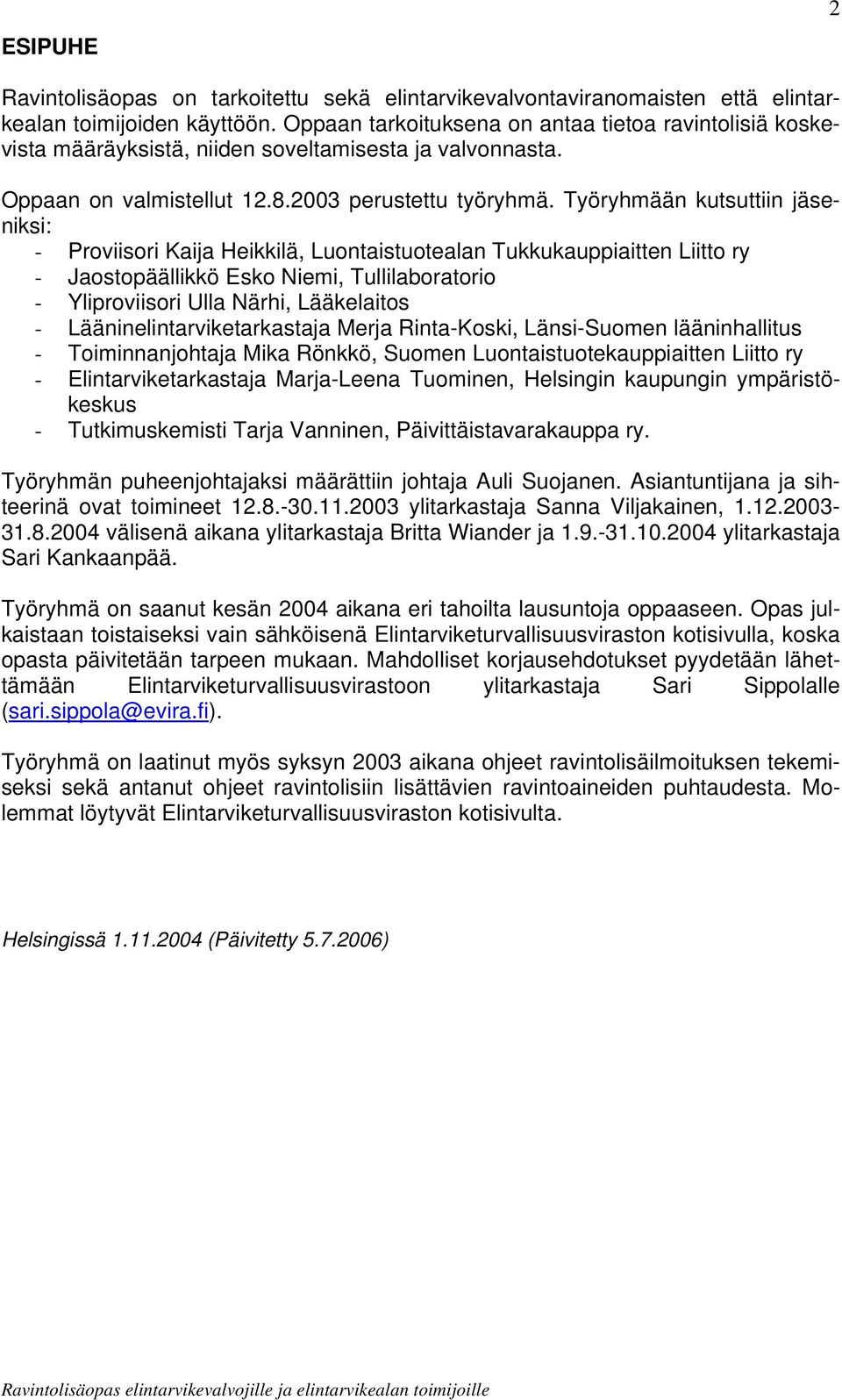 Työryhmään kutsuttiin jäseniksi: - Proviisori Kaija Heikkilä, Luontaistuotealan Tukkukauppiaitten Liitto ry - Jaostopäällikkö Esko Niemi, Tullilaboratorio - Yliproviisori Ulla Närhi, Lääkelaitos -