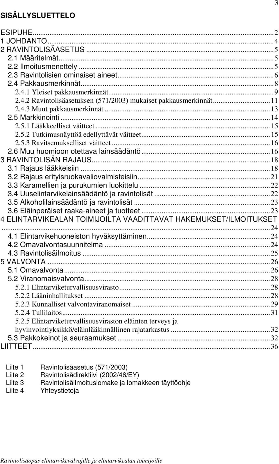 ..15 2.5.3 Ravitsemukselliset väitteet...16 2.6 Muu huomioon otettava lainsäädäntö...16 3 RAVINTOLISÄN RAJAUS...18 3.1 Rajaus lääkkeisiin...18 3.2 Rajaus erityisruokavaliovalmisteisiin...21 3.