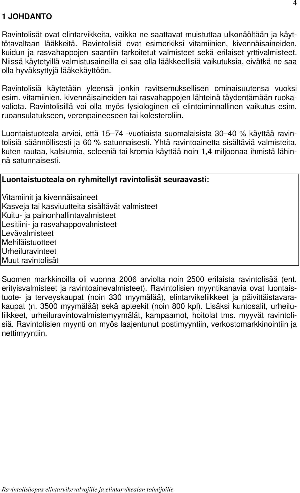 Niissä käytetyillä valmistusaineilla ei saa olla lääkkeellisiä vaikutuksia, eivätkä ne saa olla hyväksyttyjä lääkekäyttöön.