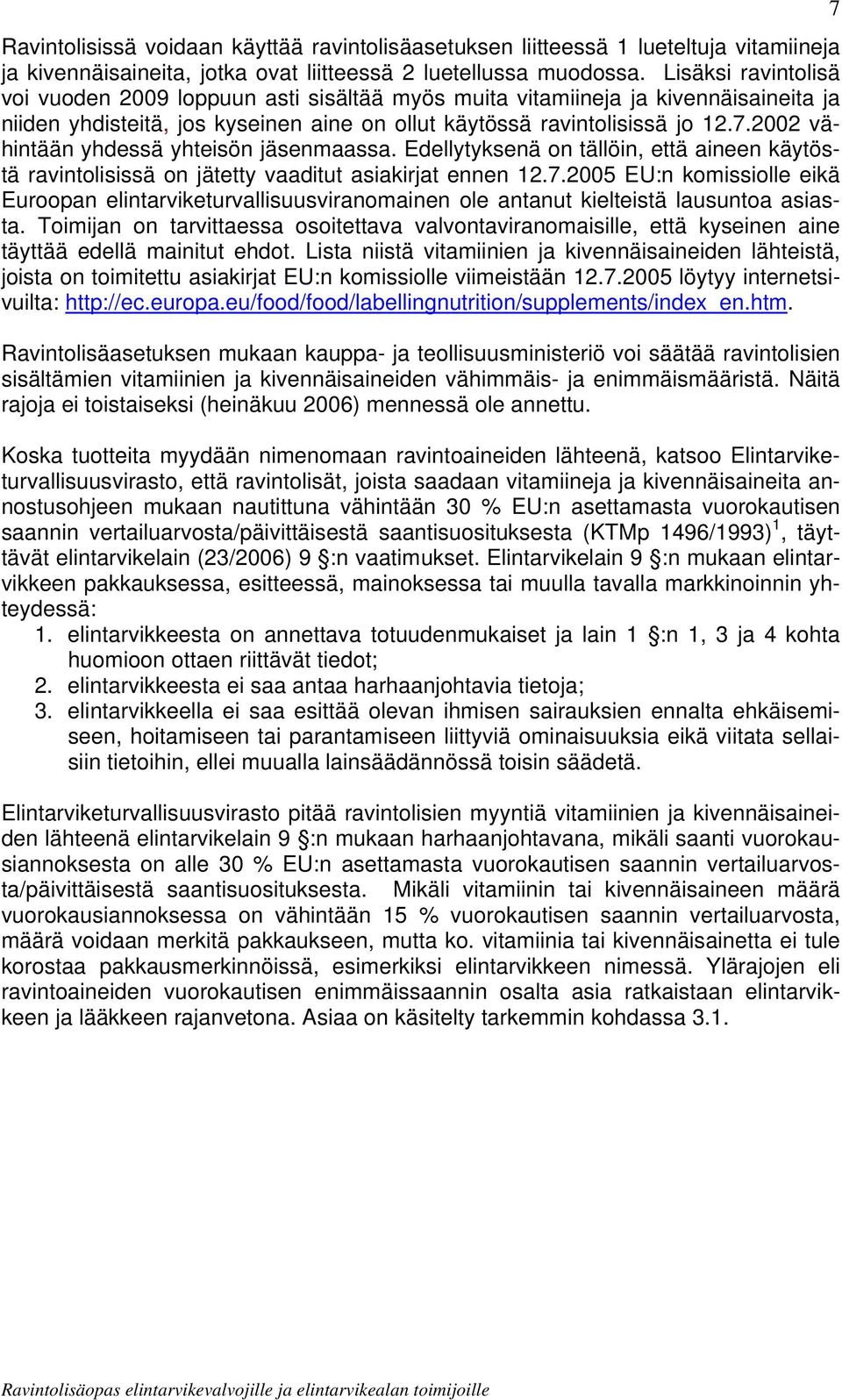 2002 vähintään yhdessä yhteisön jäsenmaassa. Edellytyksenä on tällöin, että aineen käytöstä ravintolisissä on jätetty vaaditut asiakirjat ennen 12.7.