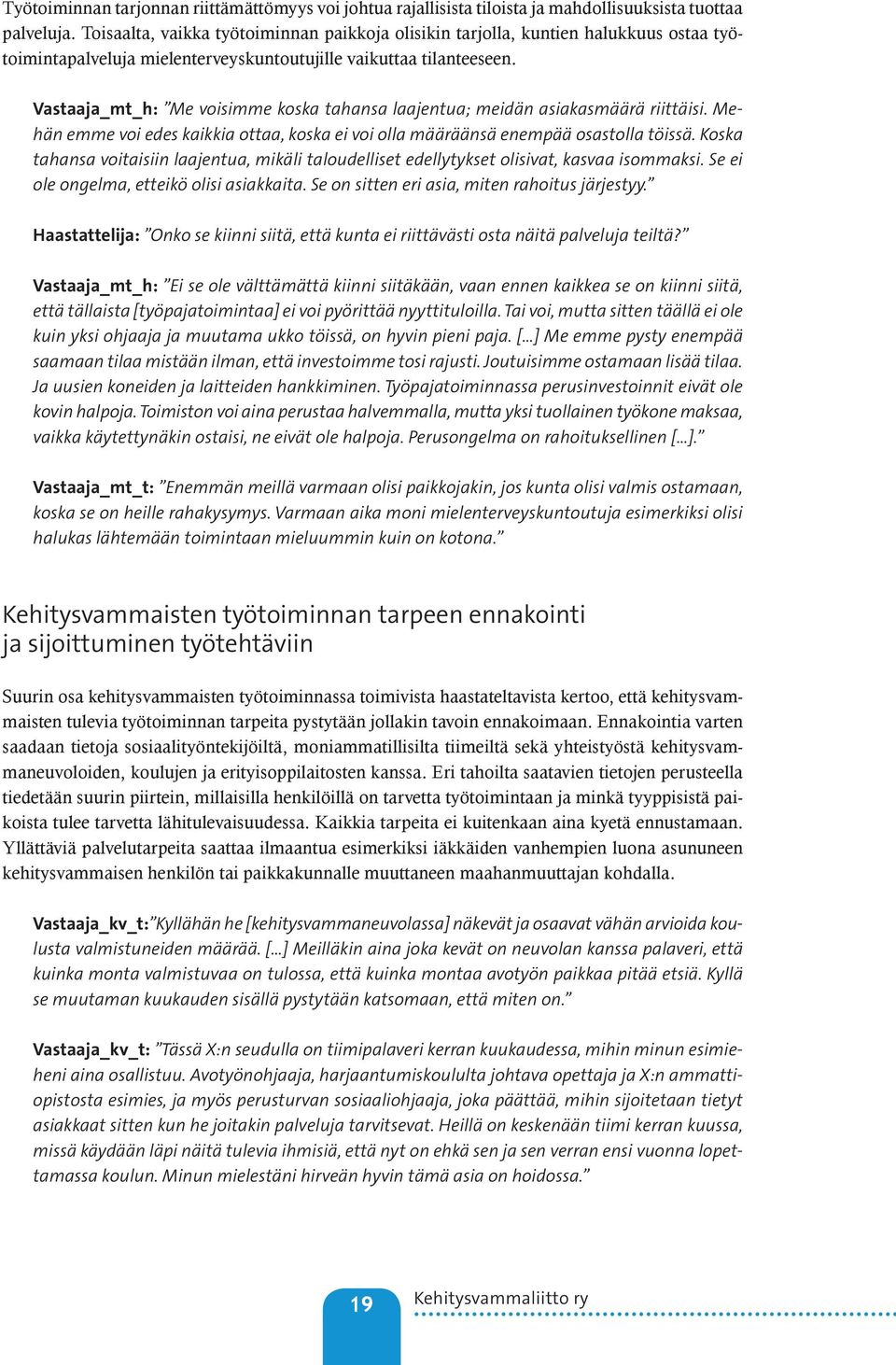 Vastaaja_mt_h: Me voisimme koska tahansa laajentua; meidän asiakasmäärä riittäisi. Mehän emme voi edes kaikkia ottaa, koska ei voi olla määräänsä enempää osastolla töissä.