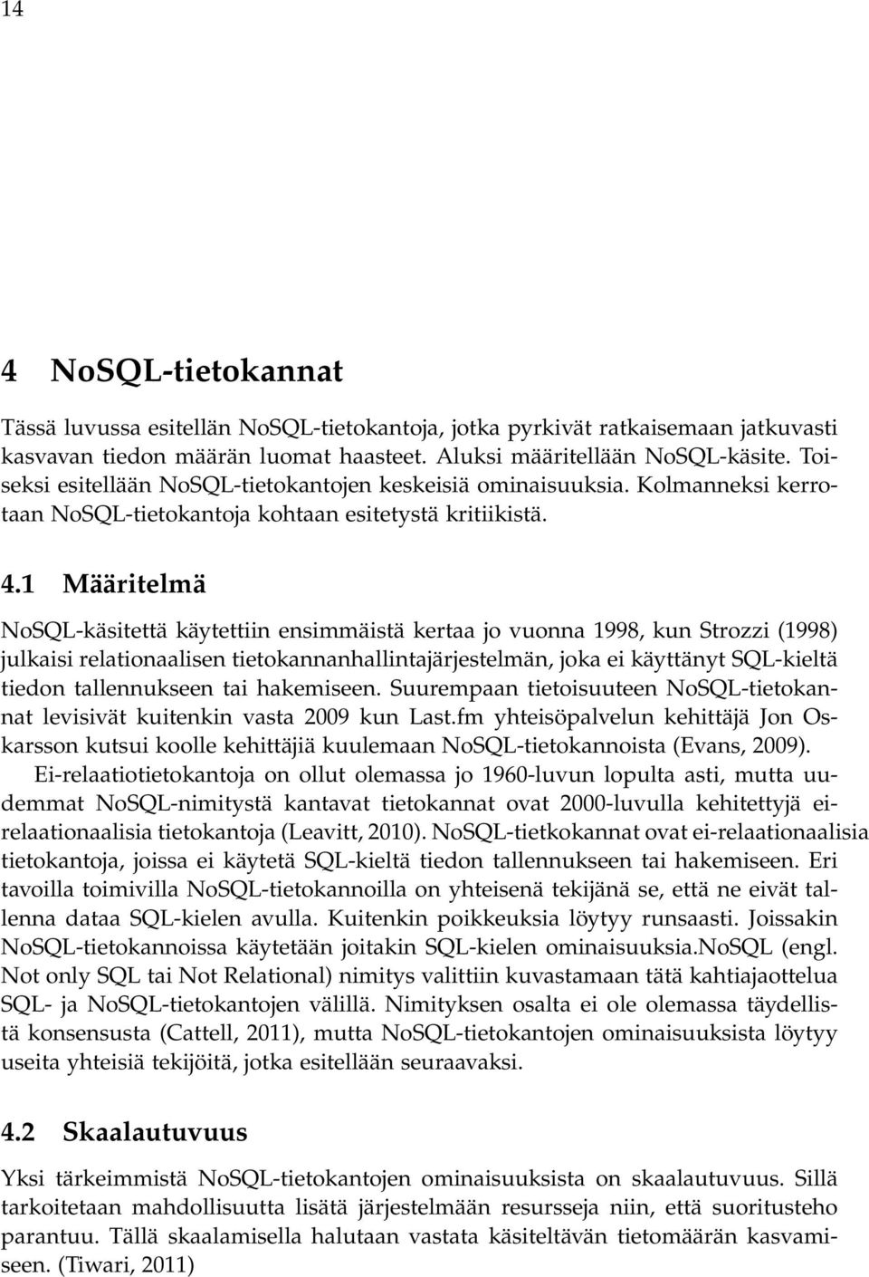 1 Määritelmä NoSQL-käsitettä käytettiin ensimmäistä kertaa jo vuonna 1998, kun Strozzi (1998) julkaisi relationaalisen tietokannanhallintajärjestelmän, joka ei käyttänyt SQL-kieltä tiedon