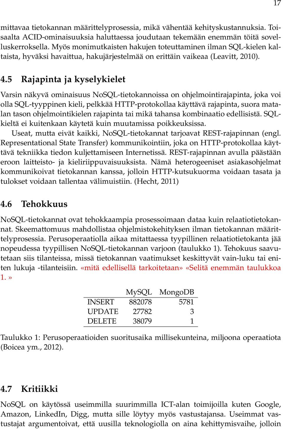 5 Rajapinta ja kyselykielet Varsin näkyvä ominaisuus NoSQL-tietokannoissa on ohjelmointirajapinta, joka voi olla SQL-tyyppinen kieli, pelkkää HTTP-protokollaa käyttävä rajapinta, suora matalan tason