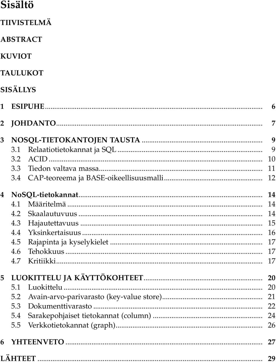 4 Yksinkertaisuus... 16 4.5 Rajapinta ja kyselykielet... 17 4.6 Tehokkuus... 17 4.7 Kritiikki... 17 5 LUOKITTELU JA KÄYTTÖKOHTEET... 20 5.