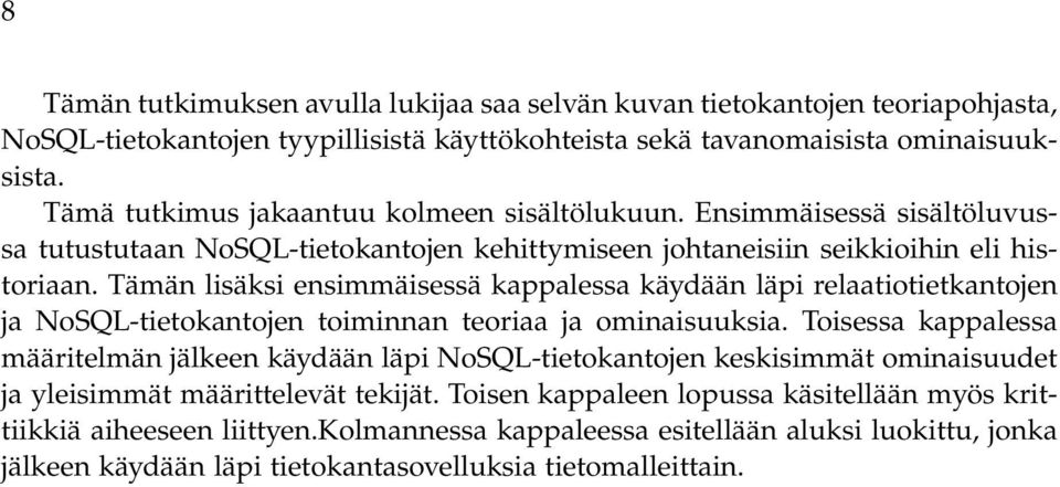 Tämän lisäksi ensimmäisessä kappalessa käydään läpi relaatiotietkantojen ja NoSQL-tietokantojen toiminnan teoriaa ja ominaisuuksia.