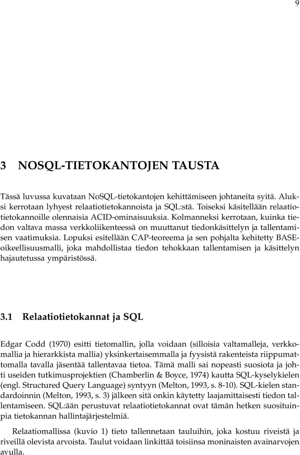 Kolmanneksi kerrotaan, kuinka tiedon valtava massa verkkoliikenteessä on muuttanut tiedonkäsittelyn ja tallentamisen vaatimuksia.