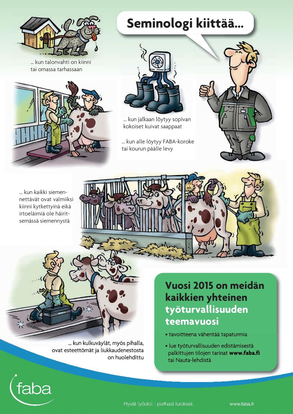 .. kun kaikki siemennettävät ovat valmiiksi kiinni kytkettyinä eikä irtoeläimiä ole häiritsemässä siemennystä.