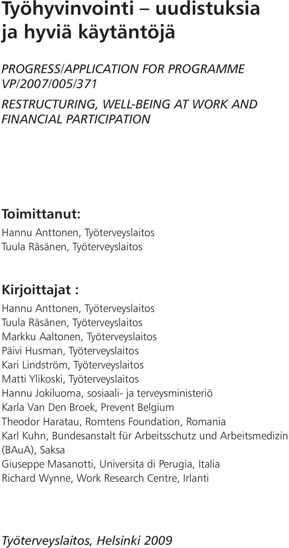 Kari Lindström, Työterveyslaitos Matti Ylikoski, Työterveyslaitos Hannu Jokiluoma, sosiaali- ja terveysministeriö Karla Van Den Broek, Prevent Belgium Theodor Haratau, Romtens Foundation, Romania