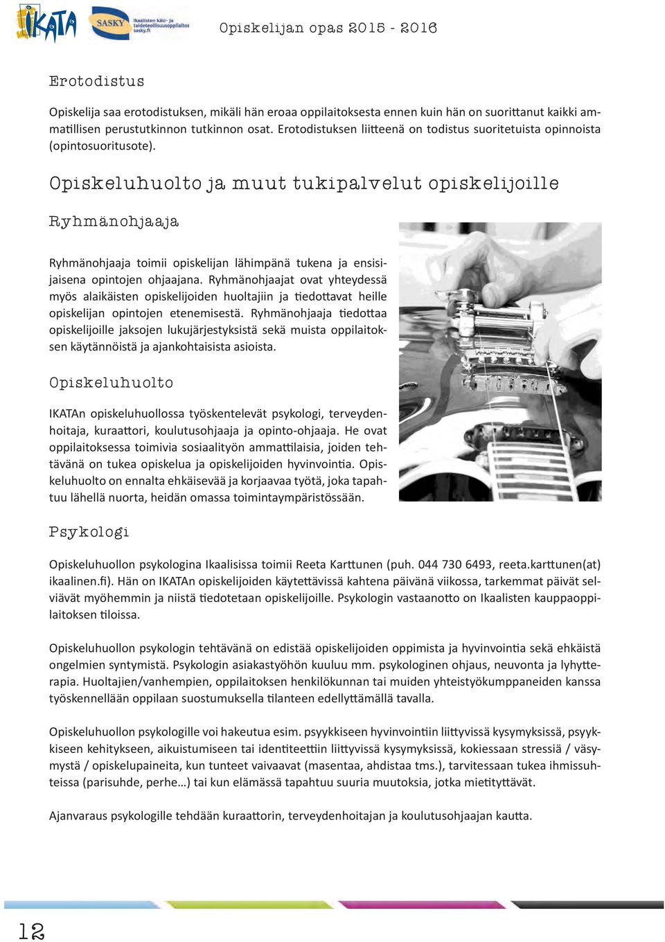 Opiskeluhuolto ja muut tukipalvelut opiskelijoille Ryhmänohjaaja Ryhmänohjaaja toimii opiskelijan lähimpänä tukena ja ensisijaisena opintojen ohjaajana.