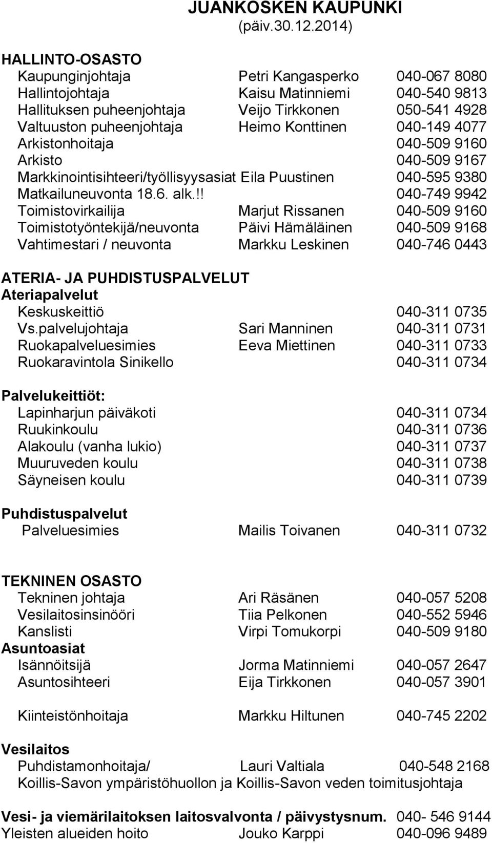 Heimo Konttinen 040-149 4077 Arkistonhoitaja 040-509 9160 Arkisto 040-509 9167 Markkinointisihteeri/työllisyysasiat Eila Puustinen 040-595 9380 Matkailuneuvonta 18.6. alk.