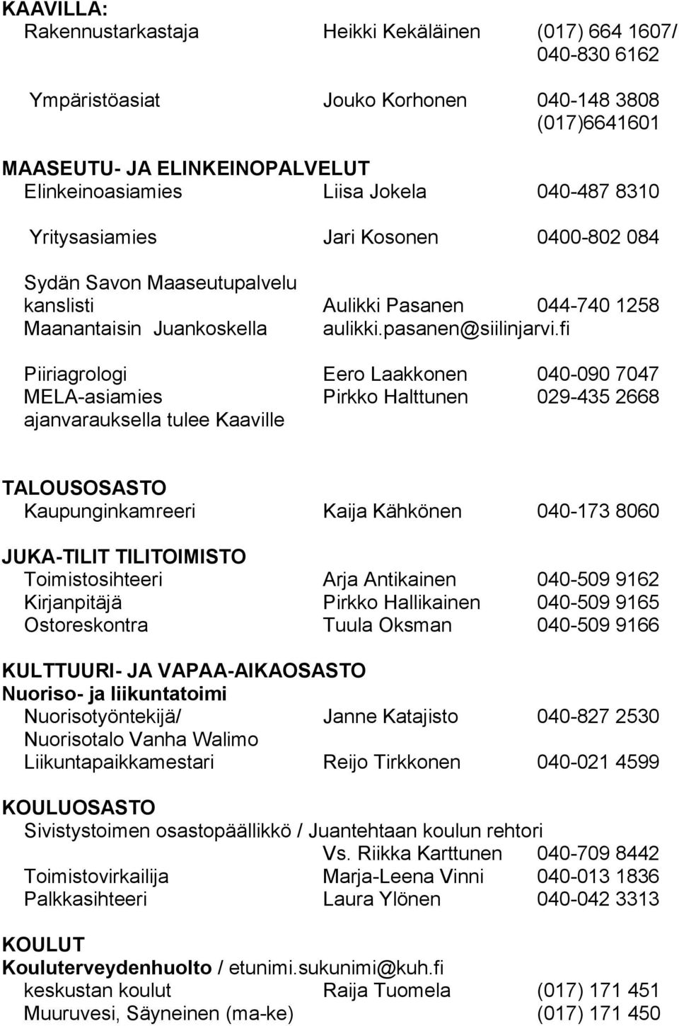 fi Piiriagrologi Eero Laakkonen 040-090 7047 MELA-asiamies Pirkko Halttunen 029-435 2668 ajanvarauksella tulee Kaaville TALOUSOSASTO Kaupunginkamreeri Kaija Kähkönen 040-173 8060 JUKA-TILIT