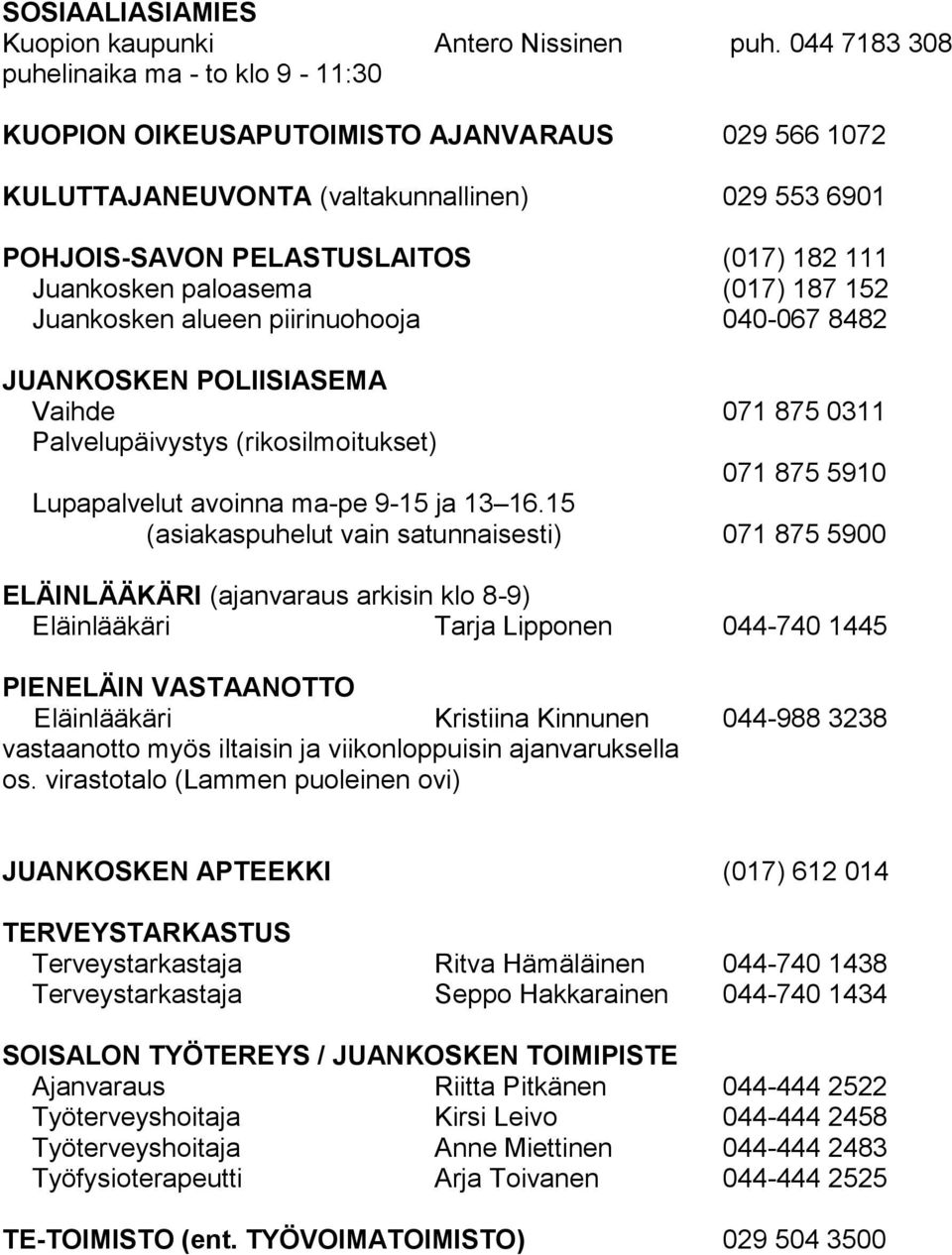 paloasema (017) 187 152 Juankosken alueen piirinuohooja 040-067 8482 JUANKOSKEN POLIISIASEMA Vaihde 071 875 0311 Palvelupäivystys (rikosilmoitukset) 071 875 5910 Lupapalvelut avoinna ma-pe 9-15 ja 13