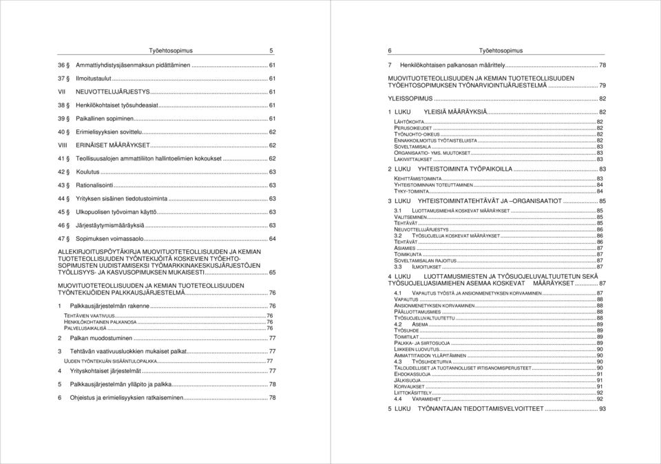 .. 63 44 Yrityksen sisäinen tiedotustoiminta... 63 45 Ulkopuolisen työvoiman käyttö... 63 46 Järjestäytymismääräyksiä... 63 47 Sopimuksen voimassaolo.