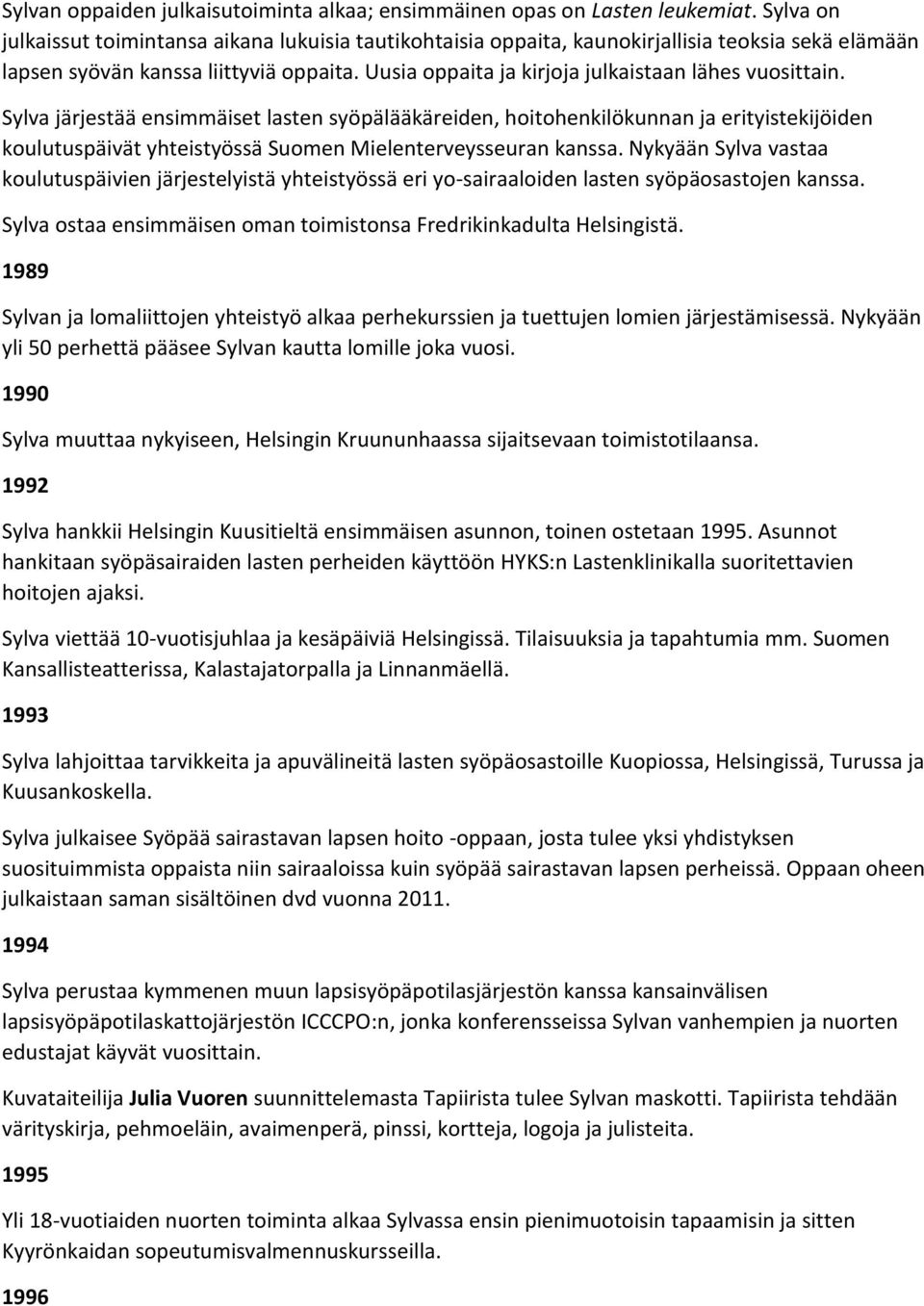 Uusia oppaita ja kirjoja julkaistaan lähes vuosittain.