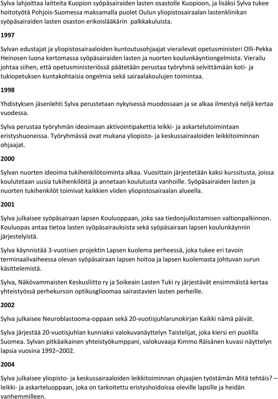 1997 Sylvan edustajat ja yliopistosairaaloiden kuntoutusohjaajat vierailevat opetusministeri Olli-Pekka Heinosen luona kertomassa syöpäsairaiden lasten ja nuorten koulunkäyntiongelmista.