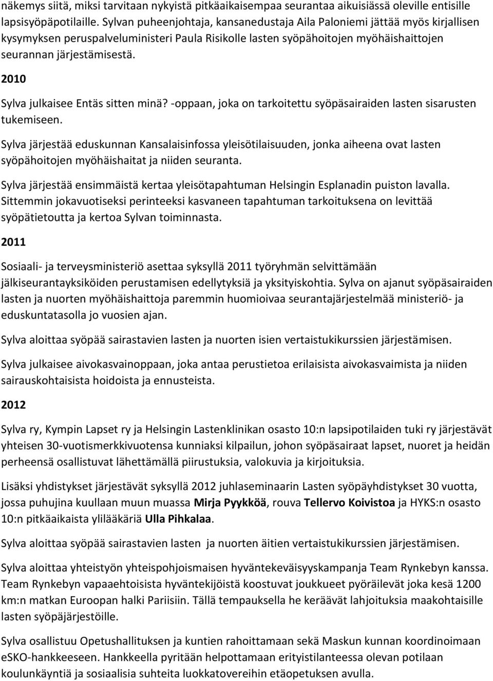 2010 Sylva julkaisee Entäs sitten minä? -oppaan, joka on tarkoitettu syöpäsairaiden lasten sisarusten tukemiseen.