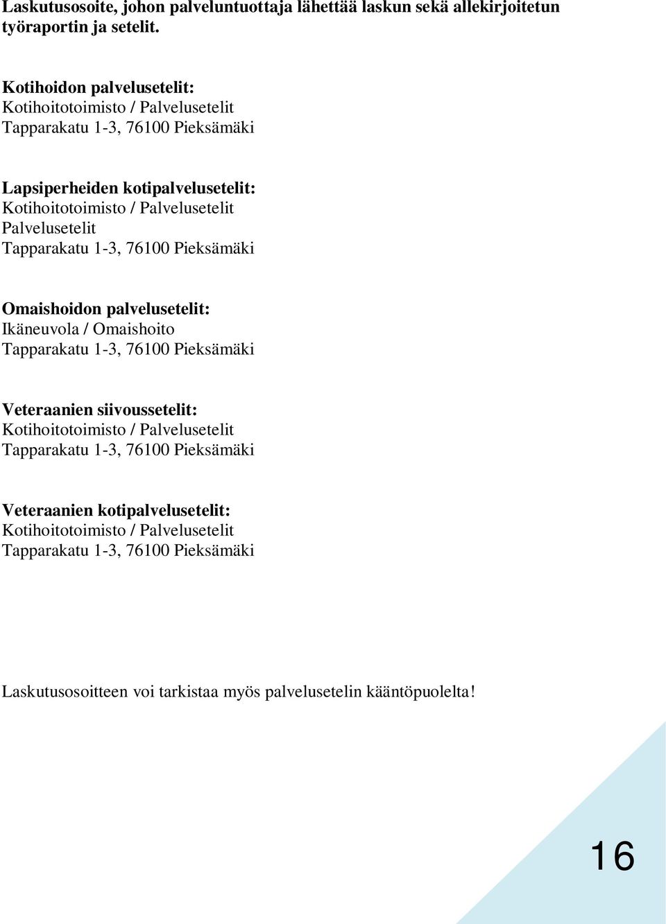 Palvelusetelit Tapparakatu 1-3, 76100 Pieksämäki Omaishoidon palvelusetelit: Ikäneuvola / Omaishoito Tapparakatu 1-3, 76100 Pieksämäki Veteraanien siivoussetelit: