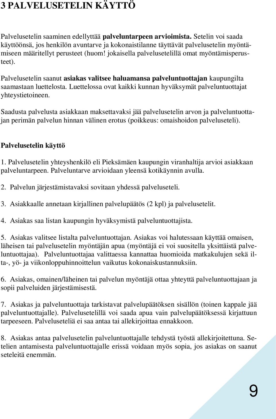 Palvelusetelin saanut asiakas valitsee haluamansa palveluntuottajan kaupungilta saamastaan luettelosta. Luettelossa ovat kaikki kunnan hyväksymät palveluntuottajat yhteystietoineen.