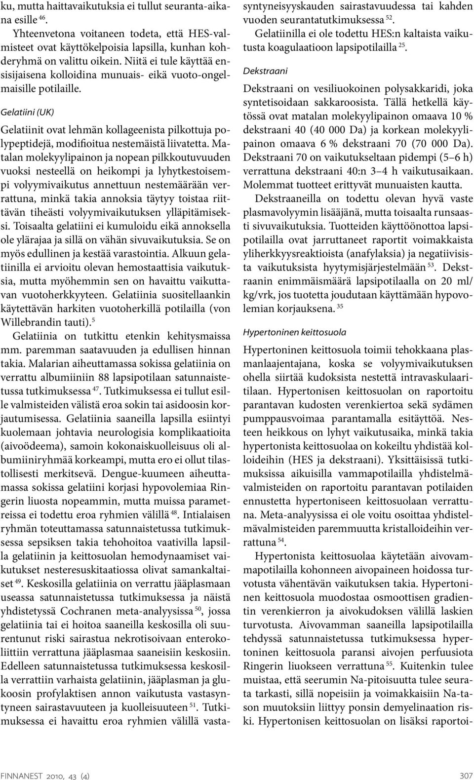 Gelatiini (UK) Gelatiinit ovat lehmän kollageenista pilkottuja polypeptidejä, modifioitua nestemäistä liivatetta.