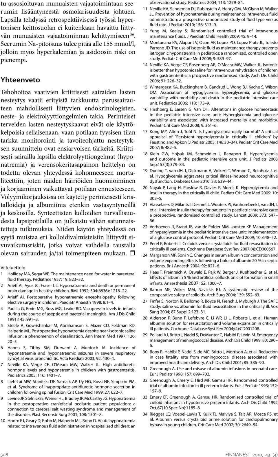 Seerumin Na-pitoisuus tulee pitää alle 155 mmol/l, jolloin myös hyperkalemian ja asidoosin riski on pienempi.