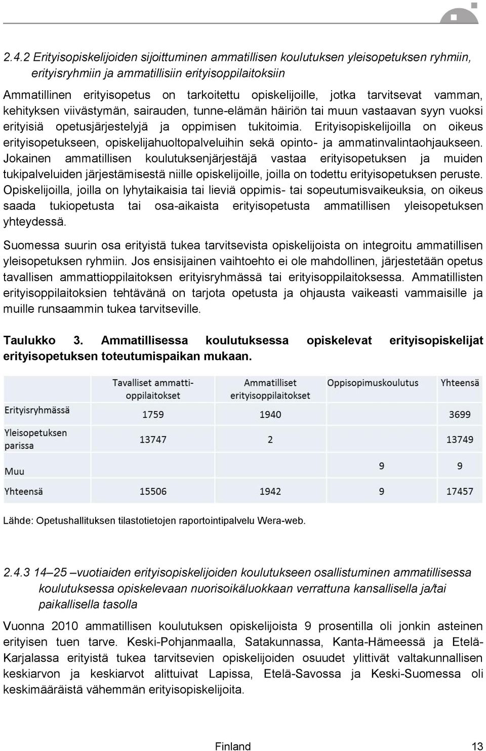 Erityisopiskelijoilla on oikeus erityisopetukseen, opiskelijahuoltopalveluihin sekä opinto- ja ammatinvalintaohjaukseen.