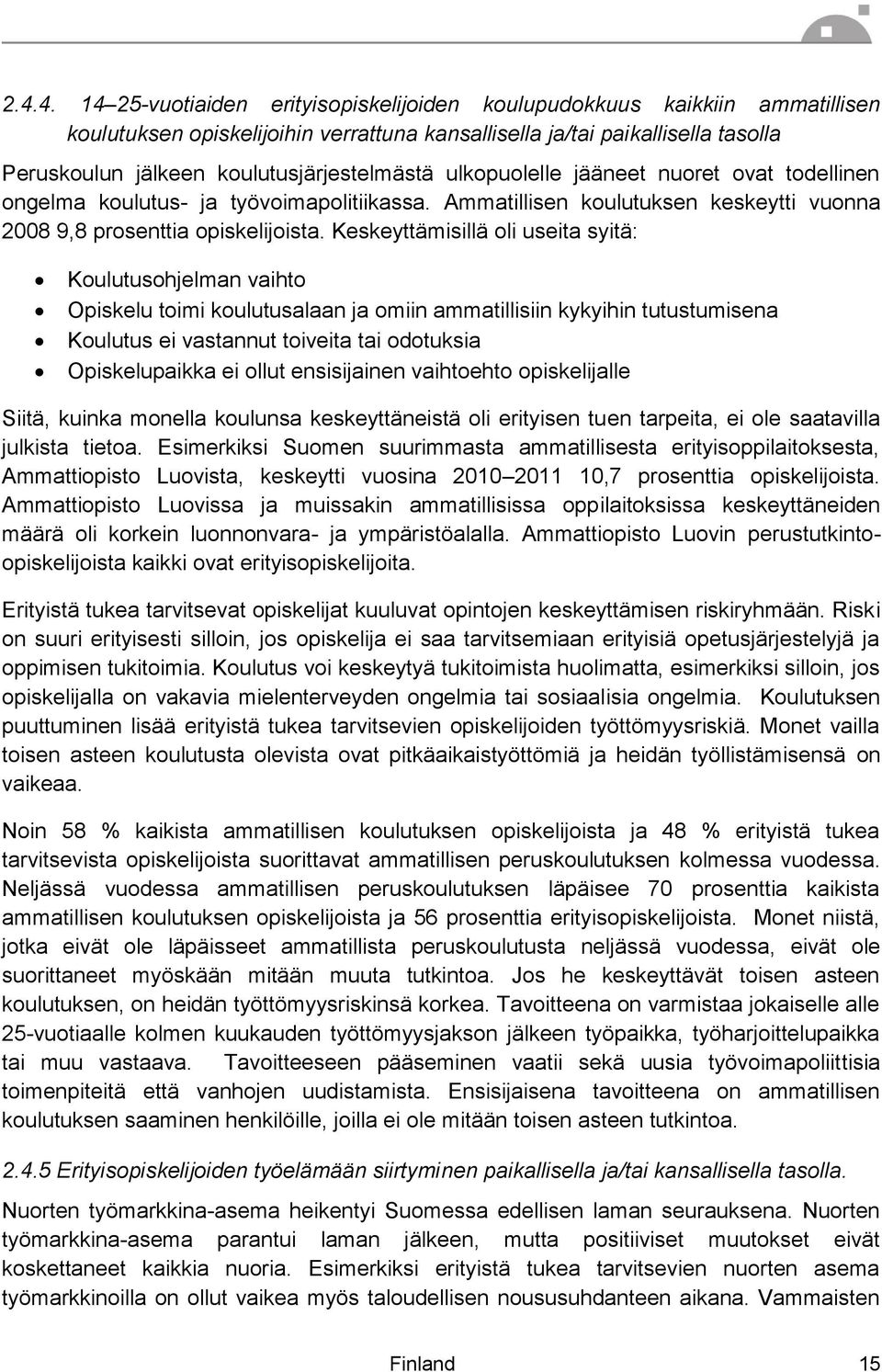 Keskeyttämisillä oli useita syitä: Koulutusohjelman vaihto Opiskelu toimi koulutusalaan ja omiin ammatillisiin kykyihin tutustumisena Koulutus ei vastannut toiveita tai odotuksia Opiskelupaikka ei