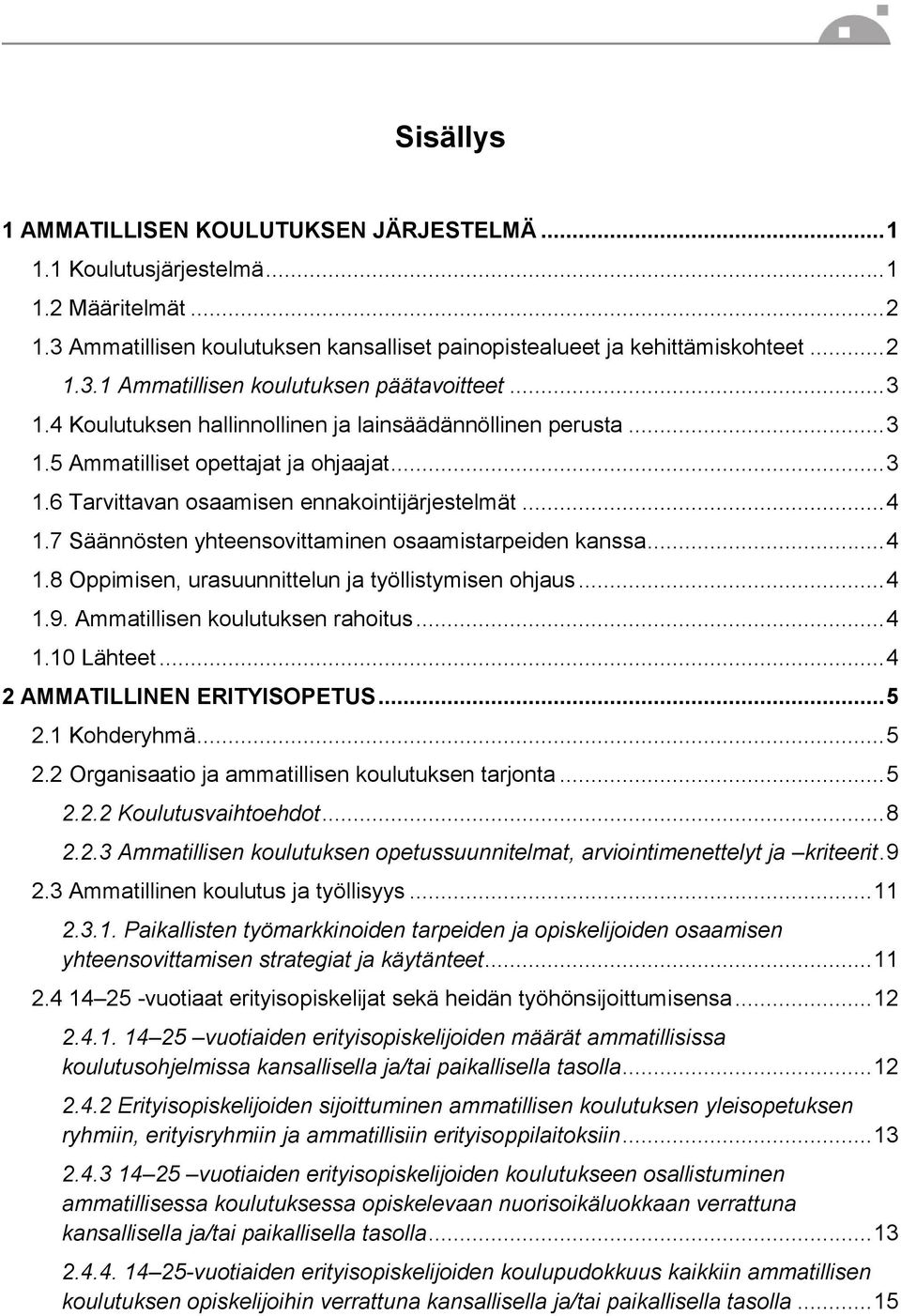 7 Säännösten yhteensovittaminen osaamistarpeiden kanssa... 4 1.8 Oppimisen, urasuunnittelun ja työllistymisen ohjaus... 4 1.9. Ammatillisen koulutuksen rahoitus... 4 1.10 Lähteet.