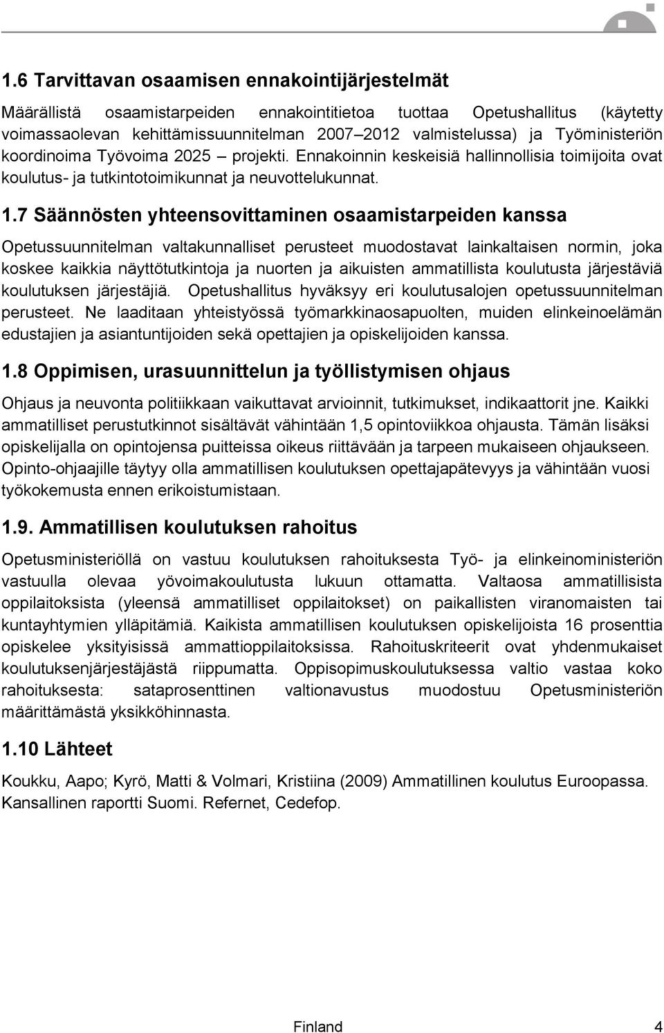 7 Säännösten yhteensovittaminen osaamistarpeiden kanssa Opetussuunnitelman valtakunnalliset perusteet muodostavat lainkaltaisen normin, joka koskee kaikkia näyttötutkintoja ja nuorten ja aikuisten