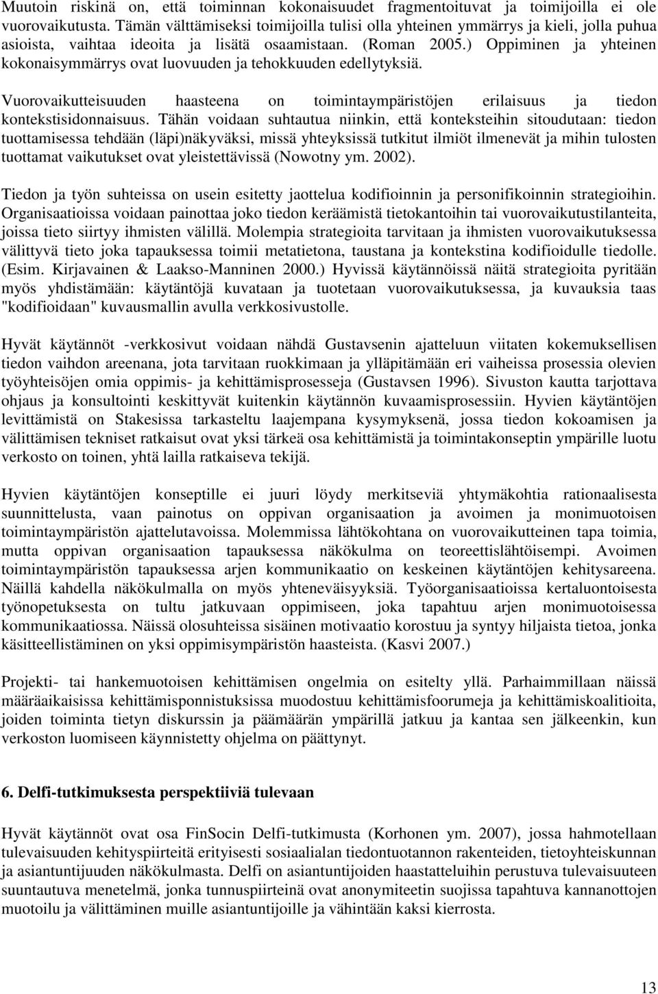 ) Oppiminen ja yhteinen kokonaisymmärrys ovat luovuuden ja tehokkuuden edellytyksiä. Vuorovaikutteisuuden haasteena on toimintaympäristöjen erilaisuus ja tiedon kontekstisidonnaisuus.