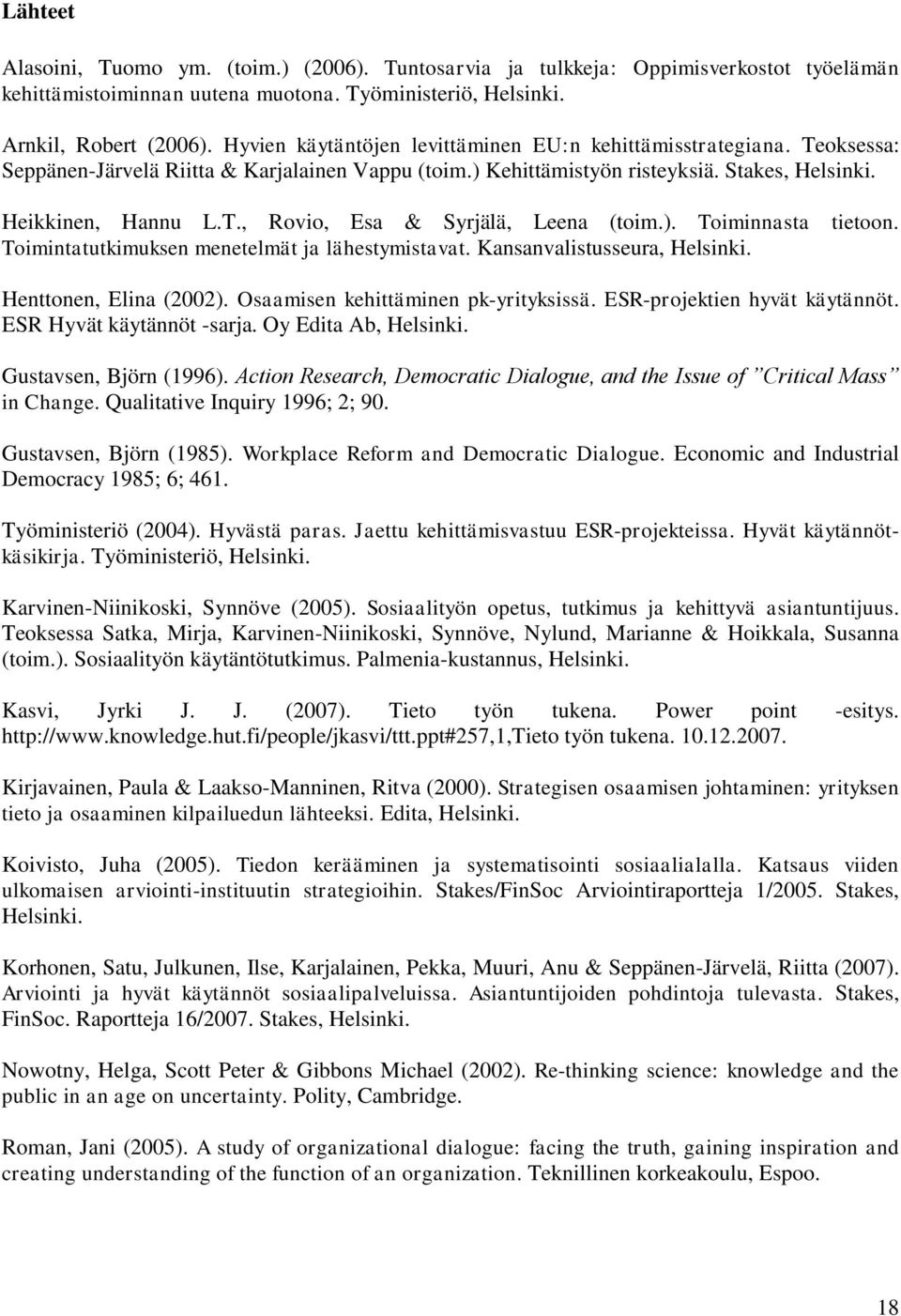 ). Toiminnasta tietoon. Toimintatutkimuksen menetelmät ja lähestymistavat. Kansanvalistusseura, Helsinki. Henttonen, Elina (2002). Osaamisen kehittäminen pk-yrityksissä.