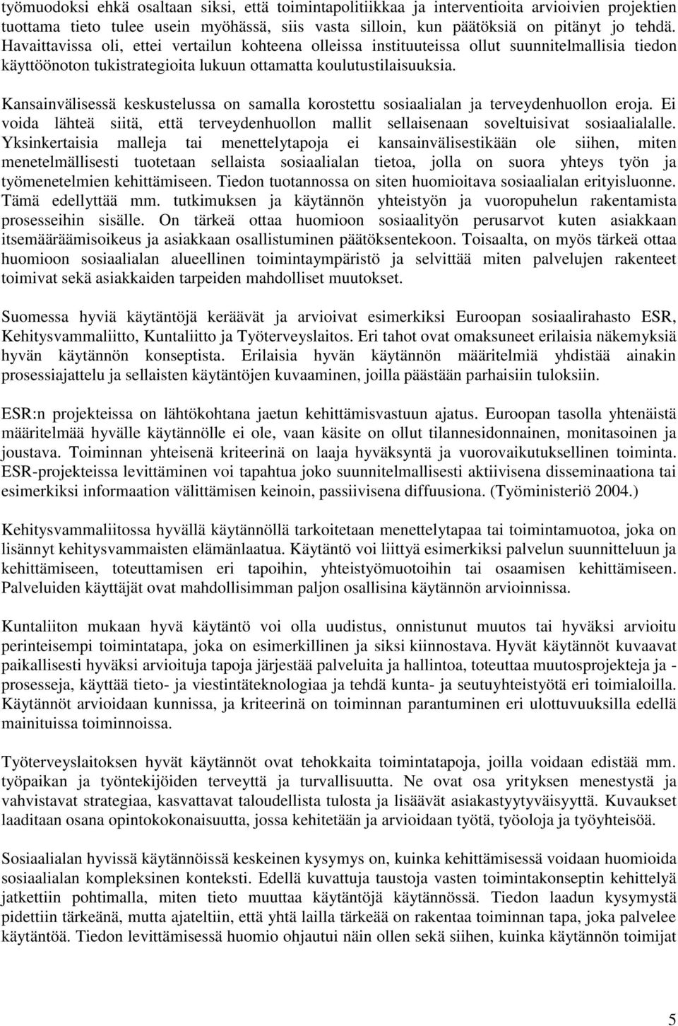 Kansainvälisessä keskustelussa on samalla korostettu sosiaalialan ja terveydenhuollon eroja. Ei voida lähteä siitä, että terveydenhuollon mallit sellaisenaan soveltuisivat sosiaalialalle.