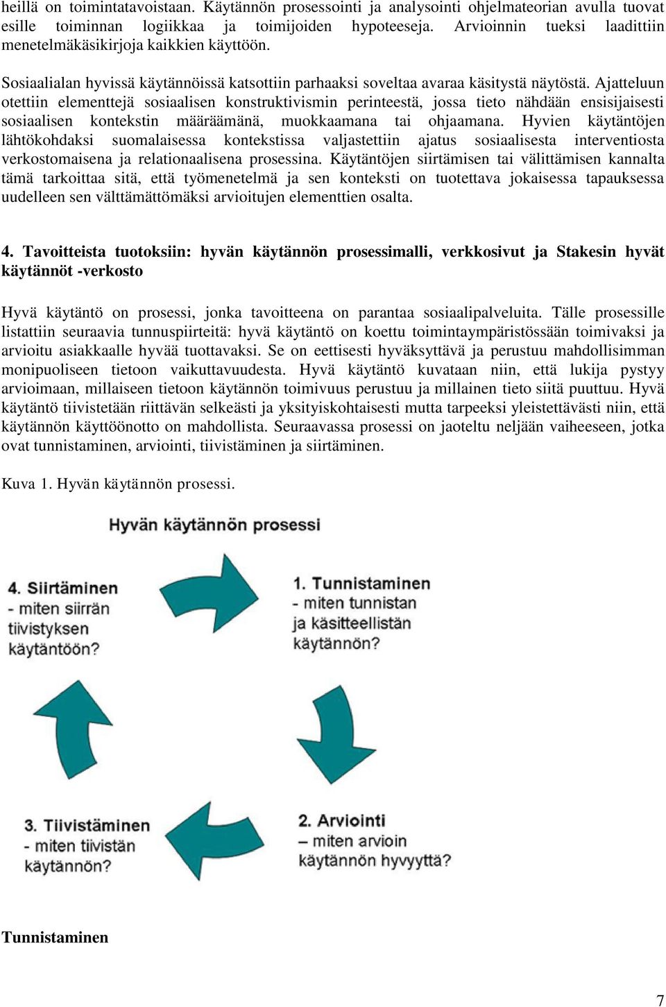 Ajatteluun otettiin elementtejä sosiaalisen konstruktivismin perinteestä, jossa tieto nähdään ensisijaisesti sosiaalisen kontekstin määräämänä, muokkaamana tai ohjaamana.