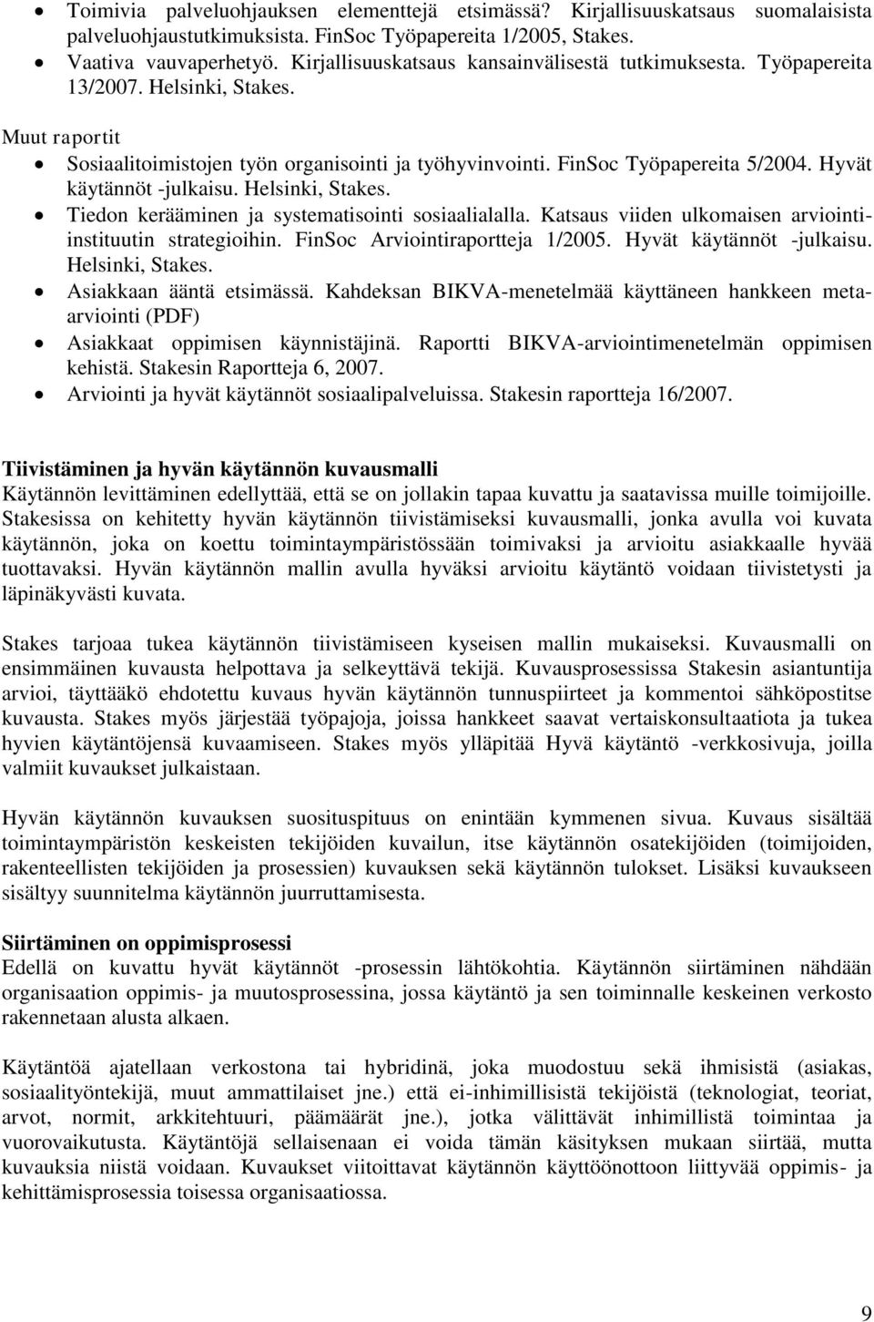 Hyvät käytännöt -julkaisu. Helsinki, Stakes. Tiedon kerääminen ja systematisointi sosiaalialalla. Katsaus viiden ulkomaisen arviointiinstituutin strategioihin. FinSoc Arviointiraportteja 1/2005.