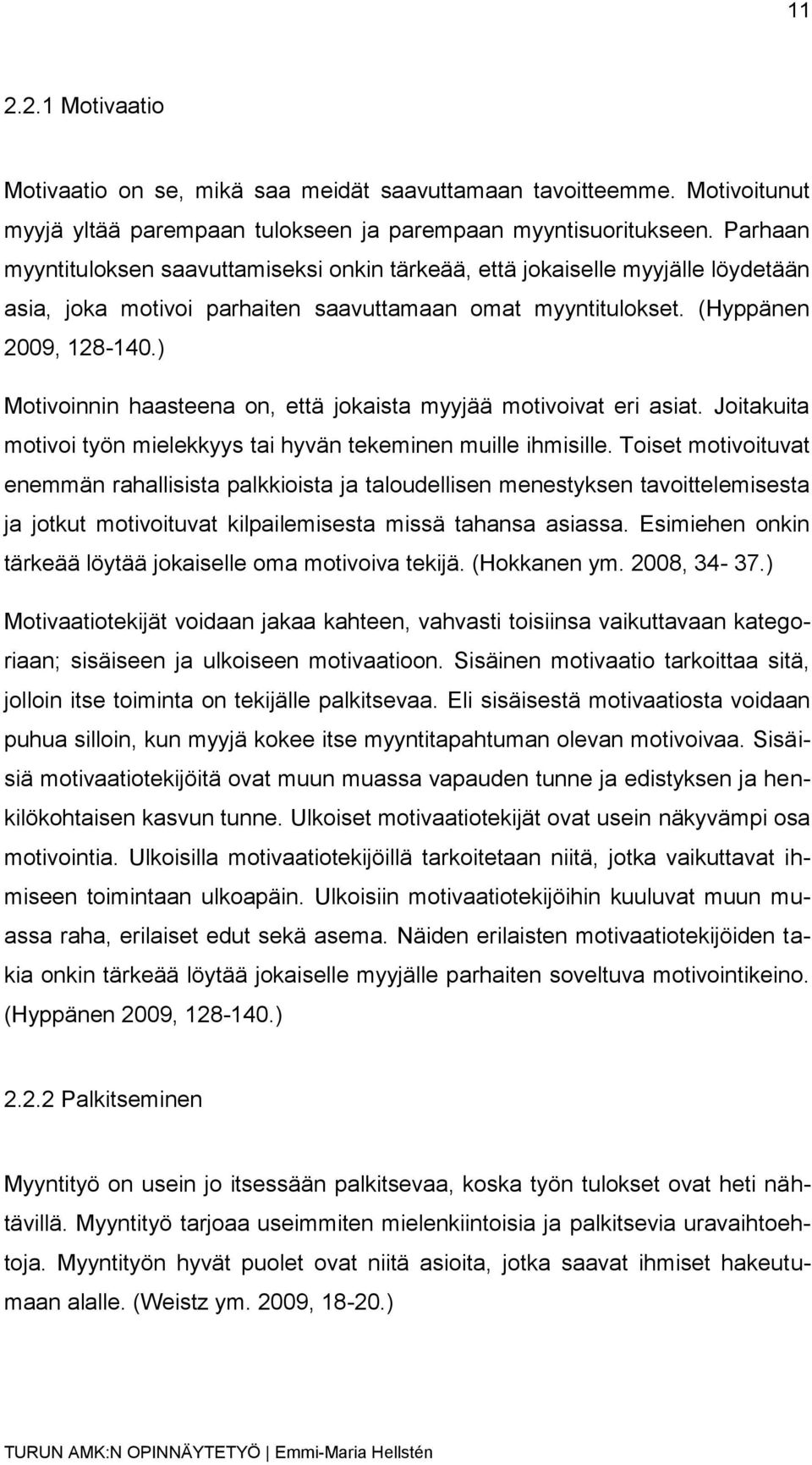 ) Motivoinnin haasteena on, että jokaista myyjää motivoivat eri asiat. Joitakuita motivoi työn mielekkyys tai hyvän tekeminen muille ihmisille.