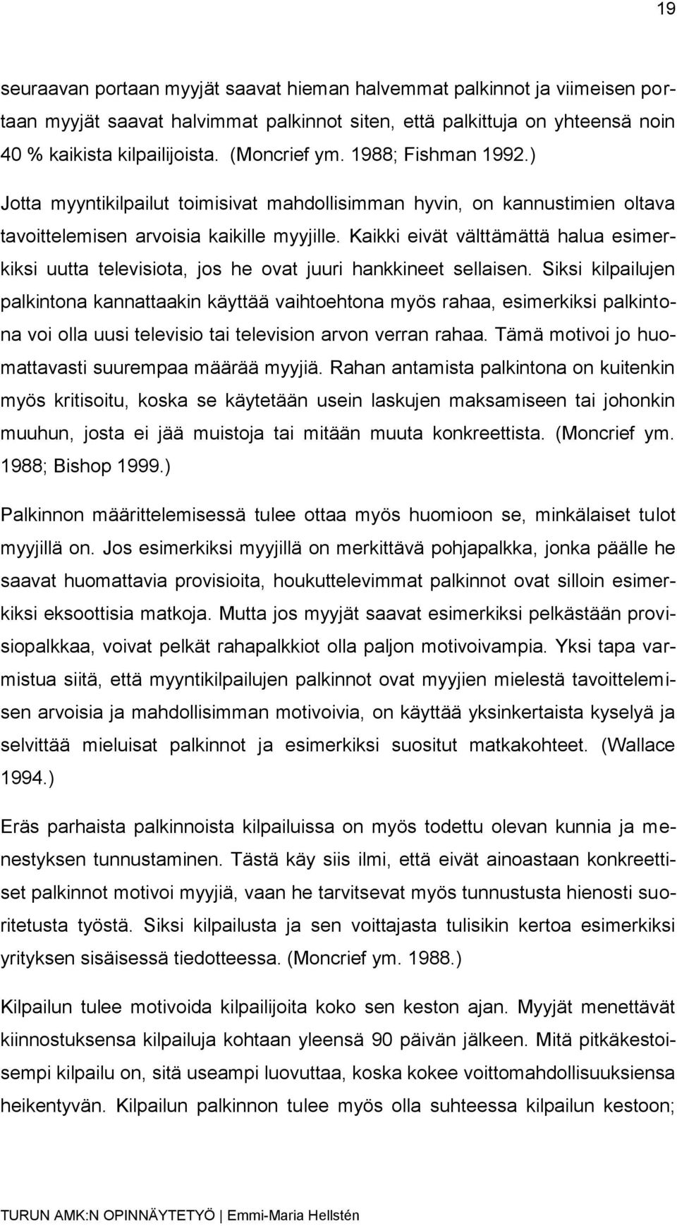 Kaikki eivät välttämättä halua esimerkiksi uutta televisiota, jos he ovat juuri hankkineet sellaisen.