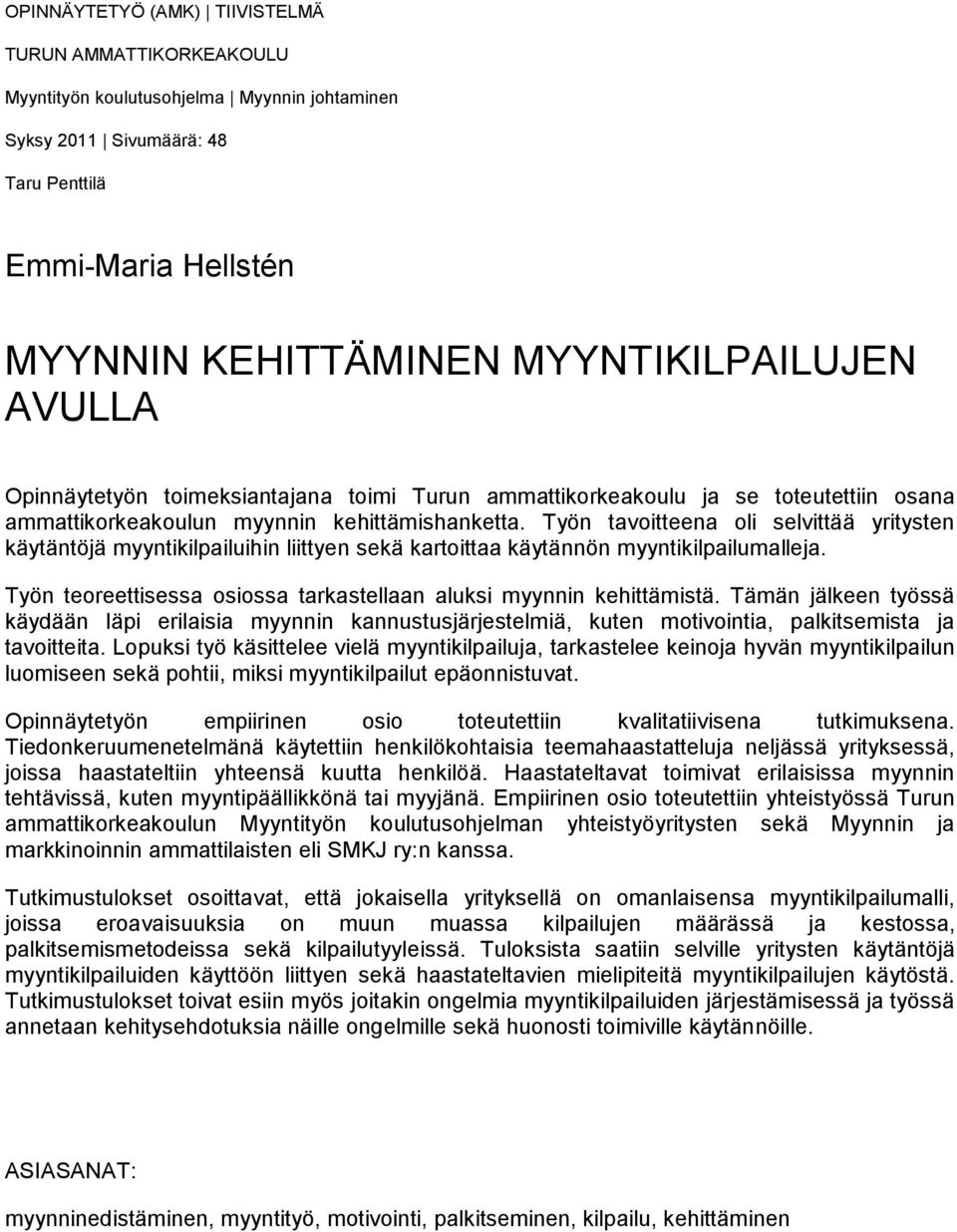 Työn tavoitteena oli selvittää yritysten käytäntöjä myyntikilpailuihin liittyen sekä kartoittaa käytännön myyntikilpailumalleja. Työn teoreettisessa osiossa tarkastellaan aluksi myynnin kehittämistä.