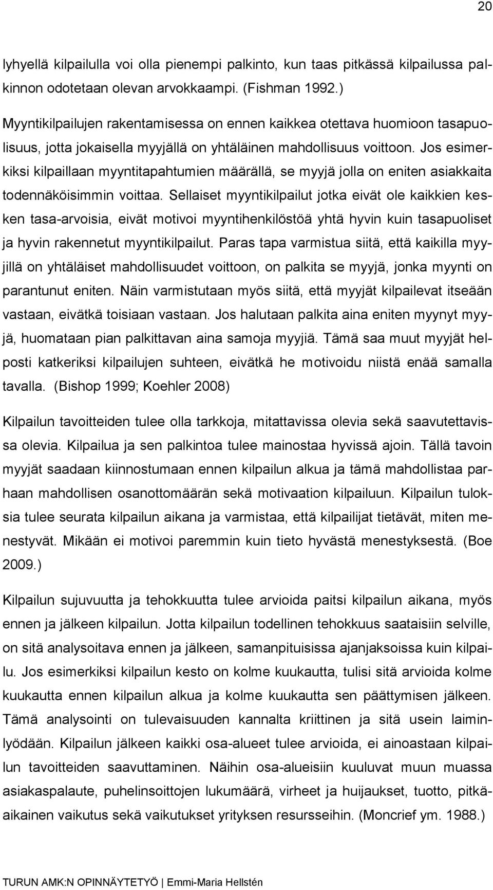 Jos esimerkiksi kilpaillaan myyntitapahtumien määrällä, se myyjä jolla on eniten asiakkaita todennäköisimmin voittaa.