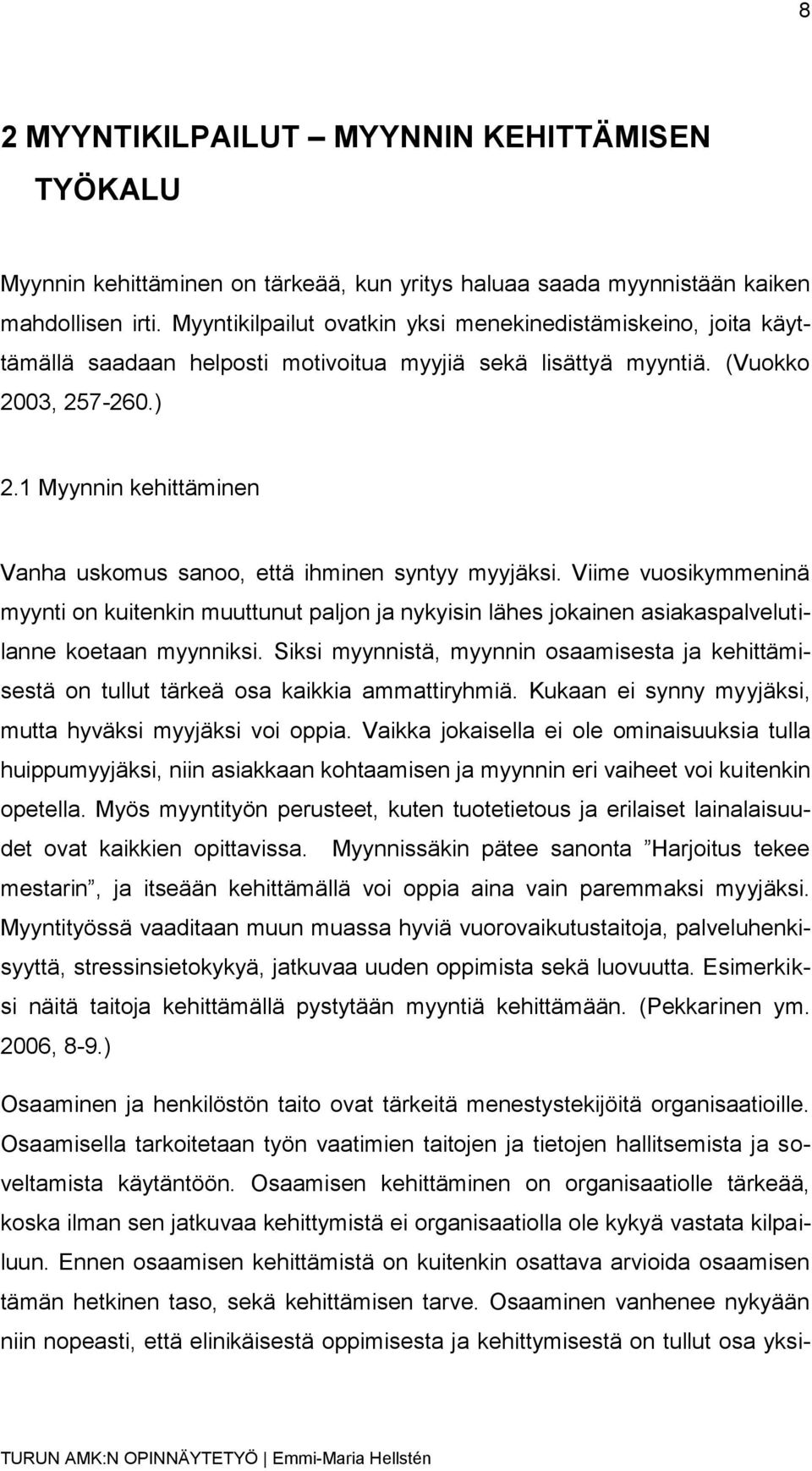 1 Myynnin kehittäminen Vanha uskomus sanoo, että ihminen syntyy myyjäksi. Viime vuosikymmeninä myynti on kuitenkin muuttunut paljon ja nykyisin lähes jokainen asiakaspalvelutilanne koetaan myynniksi.