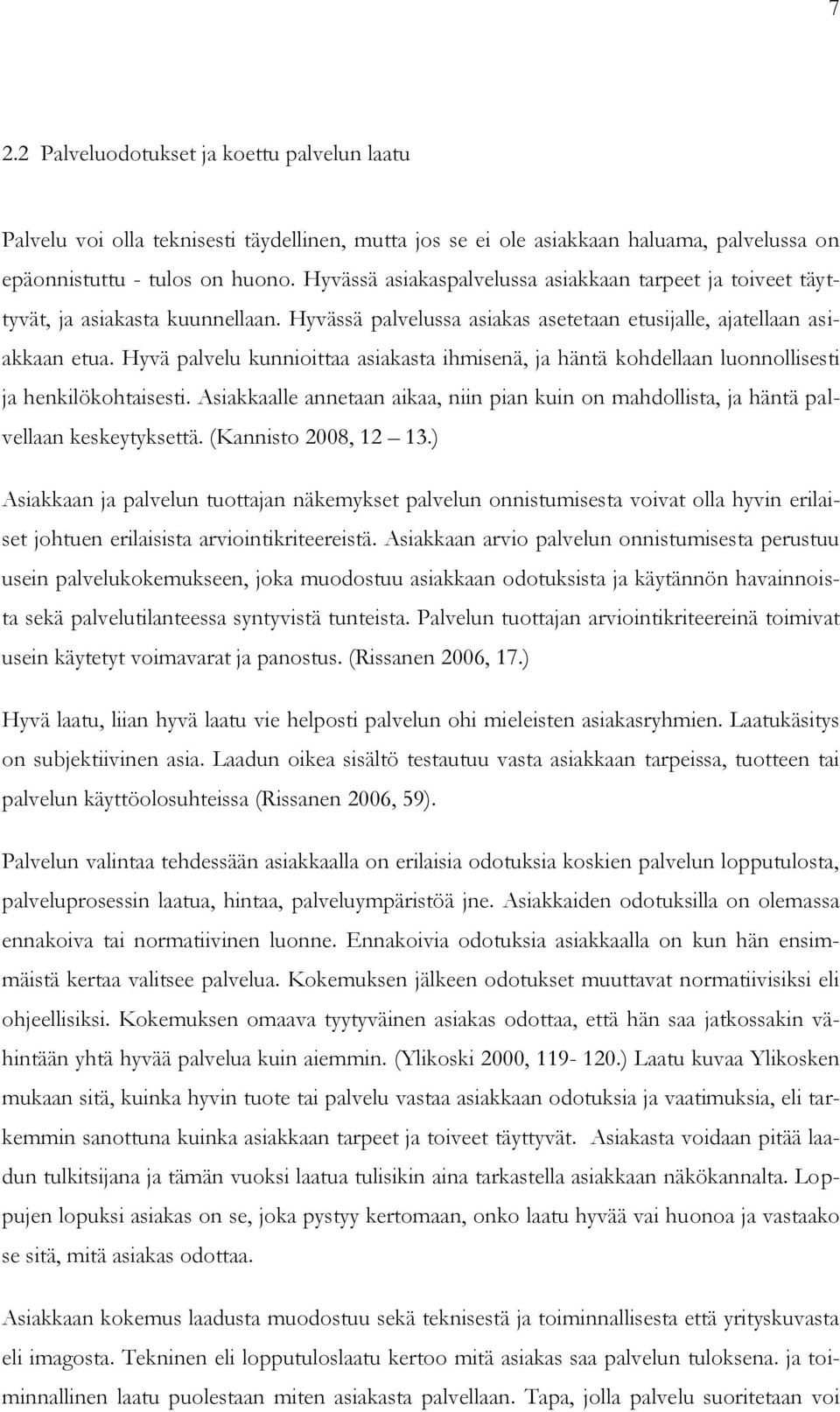 Hyvä palvelu kunnioittaa asiakasta ihmisenä, ja häntä kohdellaan luonnollisesti ja henkilökohtaisesti. Asiakkaalle annetaan aikaa, niin pian kuin on mahdollista, ja häntä palvellaan keskeytyksettä.