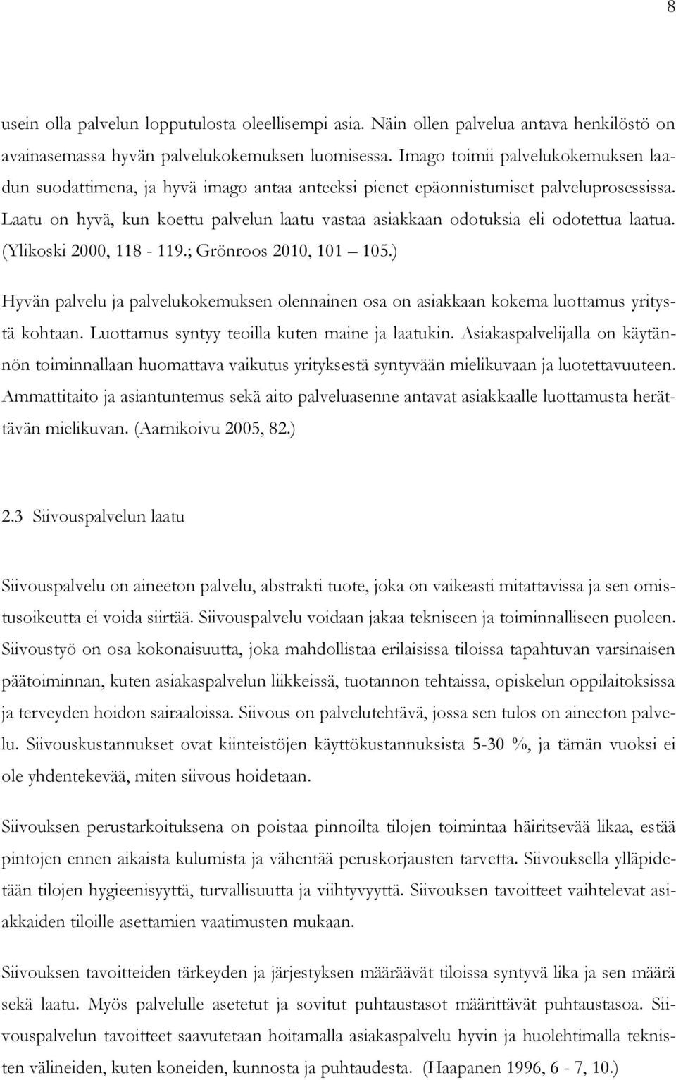 Laatu on hyvä, kun koettu palvelun laatu vastaa asiakkaan odotuksia eli odotettua laatua. (Ylikoski 2000, 118-119.; Grönroos 2010, 101 105.