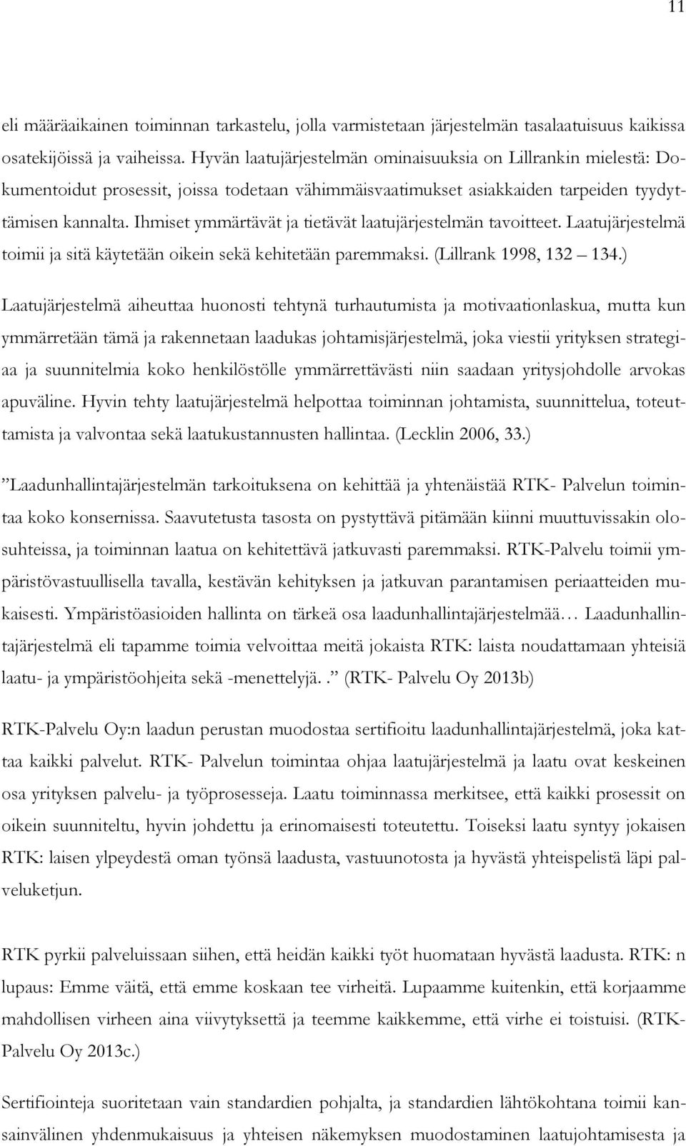 Ihmiset ymmärtävät ja tietävät laatujärjestelmän tavoitteet. Laatujärjestelmä toimii ja sitä käytetään oikein sekä kehitetään paremmaksi. (Lillrank 1998, 132 134.