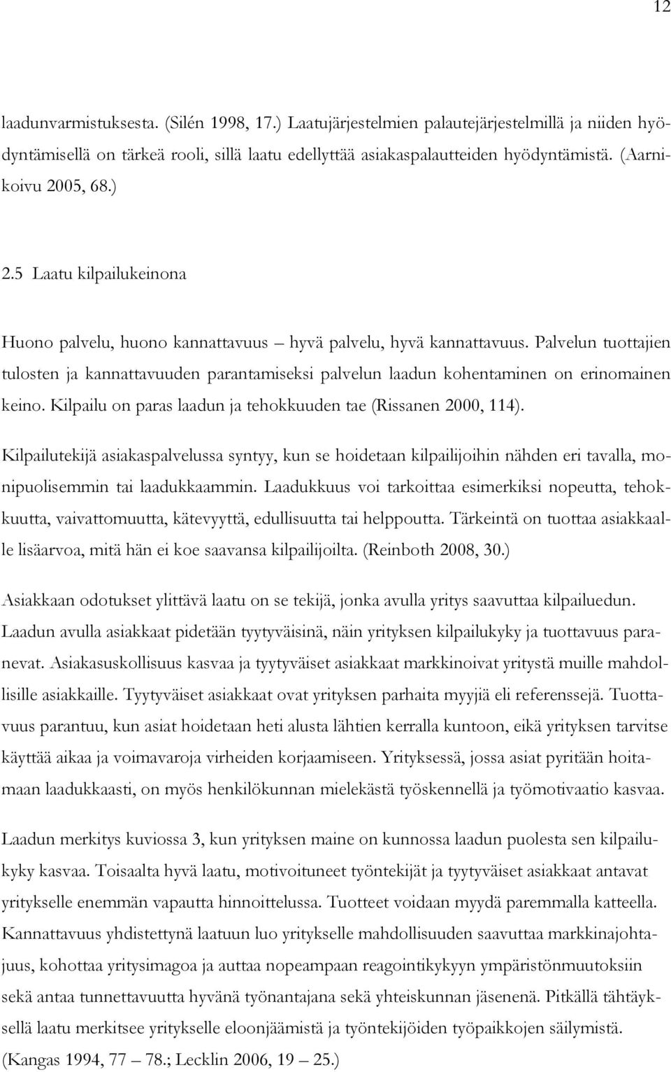 Palvelun tuottajien tulosten ja kannattavuuden parantamiseksi palvelun laadun kohentaminen on erinomainen keino. Kilpailu on paras laadun ja tehokkuuden tae (Rissanen 2000, 114).