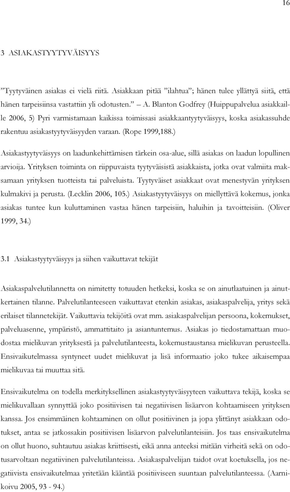 Yrityksen toiminta on riippuvaista tyytyväisistä asiakkaista, jotka ovat valmiita maksamaan yrityksen tuotteista tai palveluista. Tyytyväiset asiakkaat ovat menestyvän yrityksen kulmakivi ja perusta.