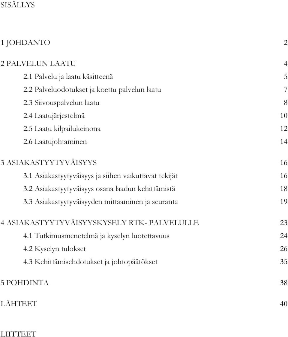 1 Asiakastyytyväisyys ja siihen vaikuttavat tekijät 16 3.2 Asiakastyytyväisyys osana laadun kehittämistä 18 3.