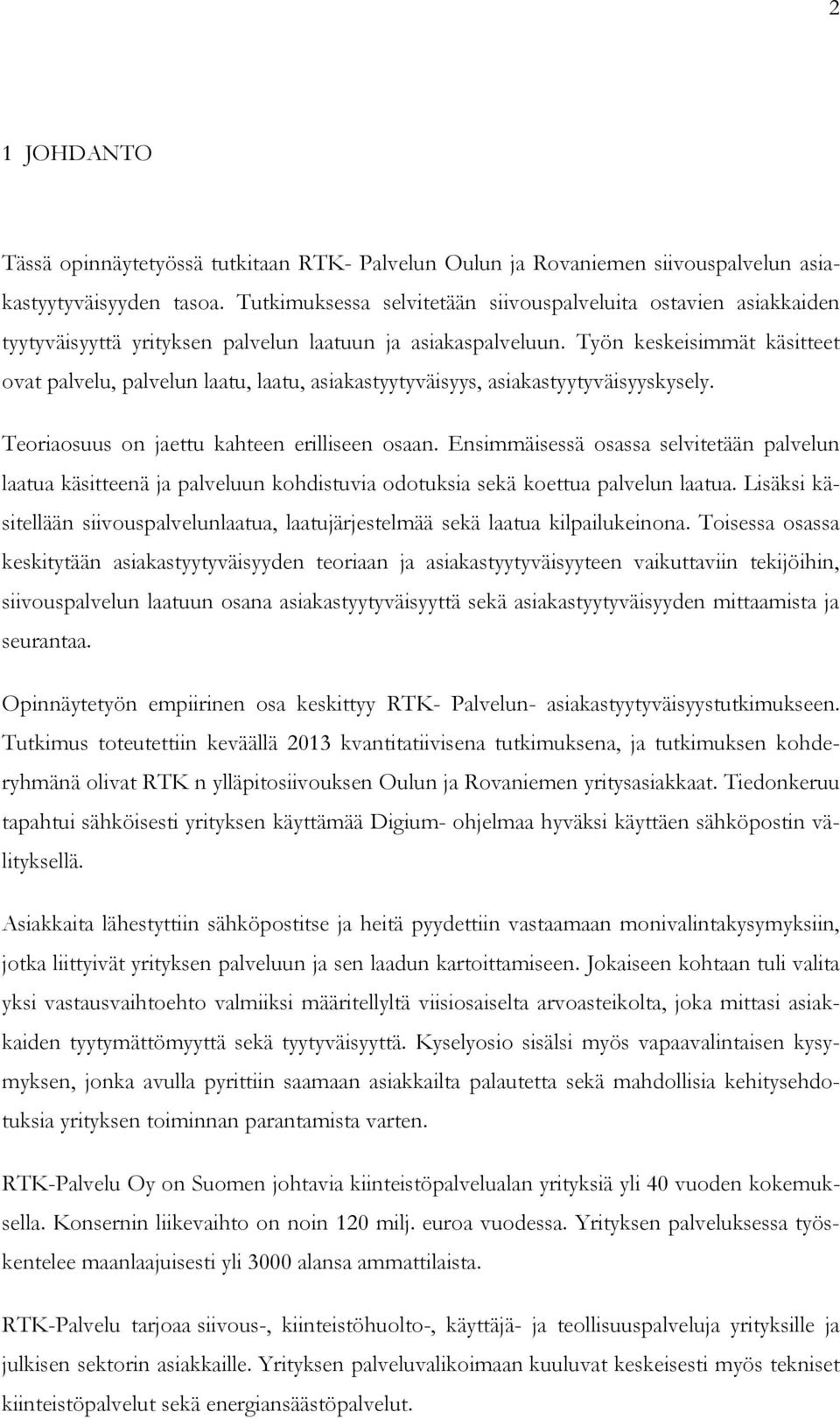 Työn keskeisimmät käsitteet ovat palvelu, palvelun laatu, laatu, asiakastyytyväisyys, asiakastyytyväisyyskysely. Teoriaosuus on jaettu kahteen erilliseen osaan.